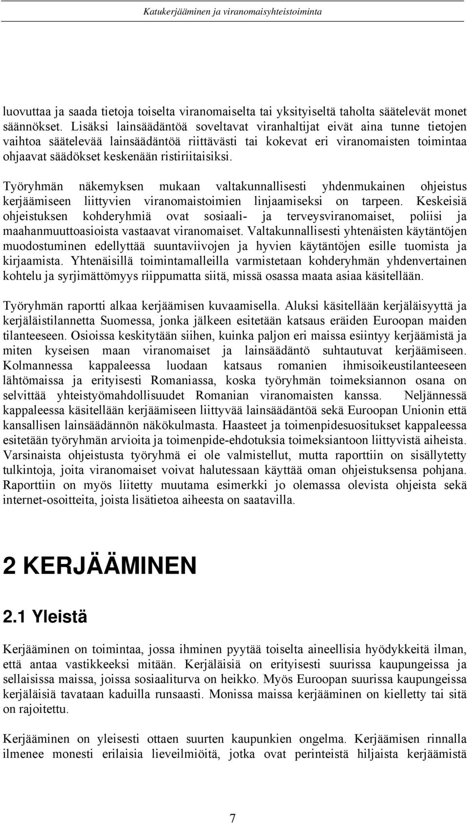 ristiriitaisiksi. Työryhmän näkemyksen mukaan valtakunnallisesti yhdenmukainen ohjeistus kerjäämiseen liittyvien viranomaistoimien linjaamiseksi on tarpeen.