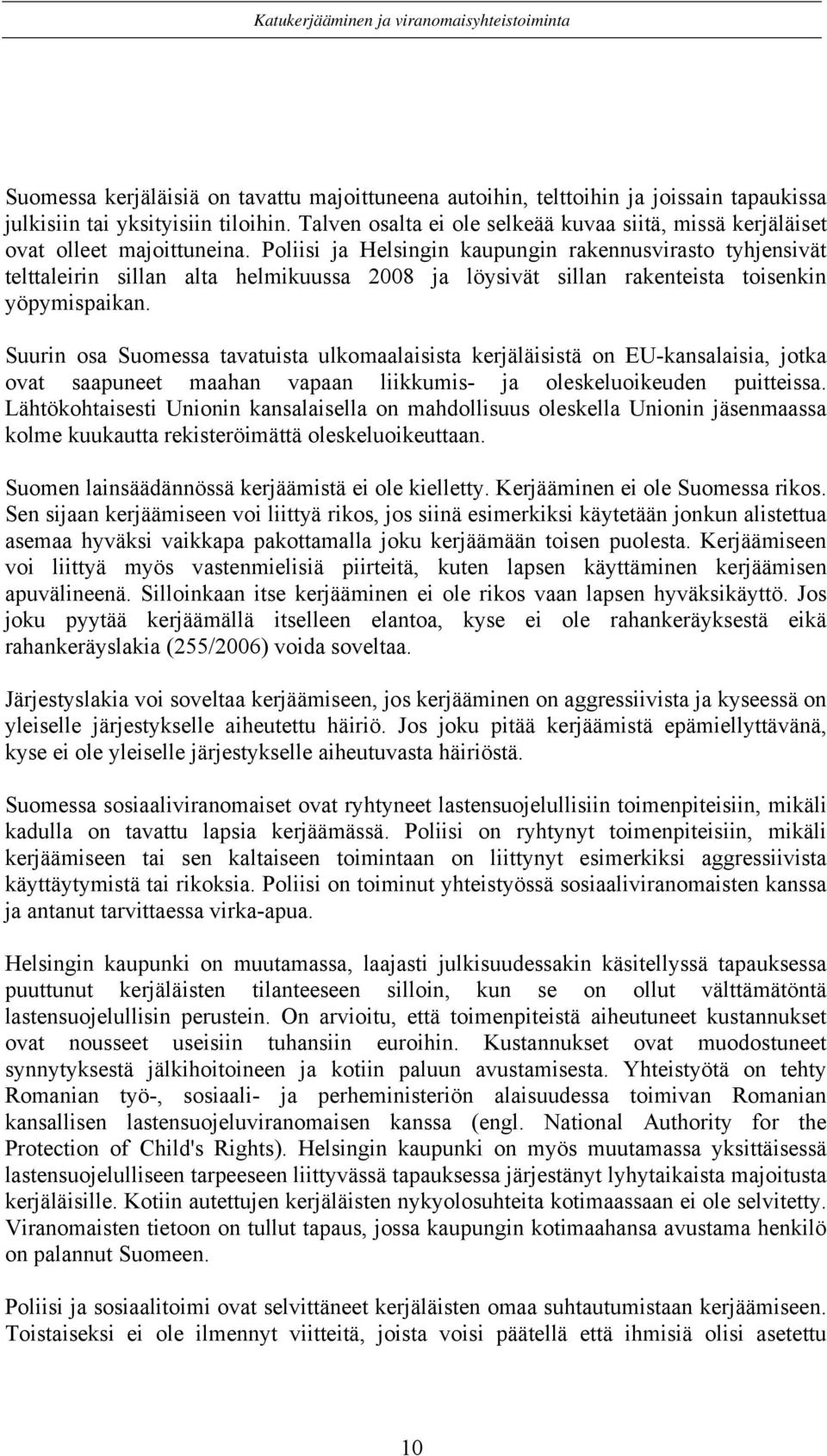 Poliisi ja Helsingin kaupungin rakennusvirasto tyhjensivät telttaleirin sillan alta helmikuussa 2008 ja löysivät sillan rakenteista toisenkin yöpymispaikan.