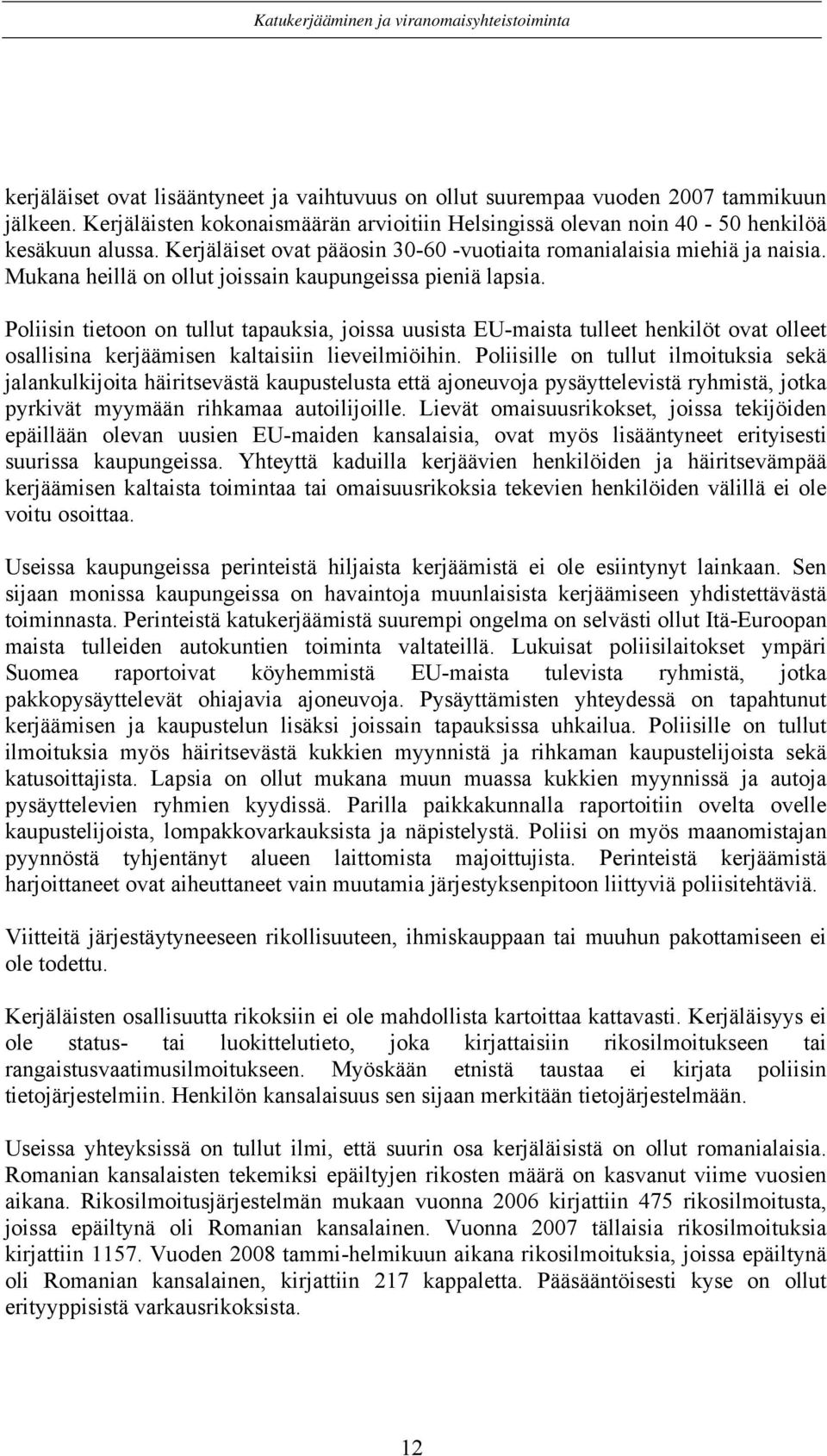 Poliisin tietoon on tullut tapauksia, joissa uusista EU-maista tulleet henkilöt ovat olleet osallisina kerjäämisen kaltaisiin lieveilmiöihin.