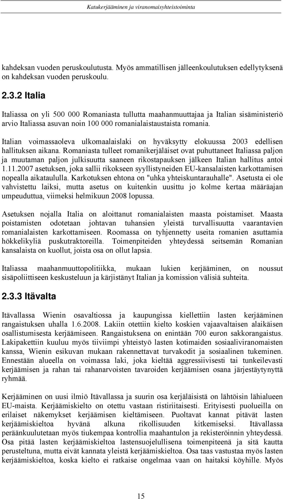 Italian voimassaoleva ulkomaalaislaki on hyväksytty elokuussa 2003 edellisen hallituksen aikana.