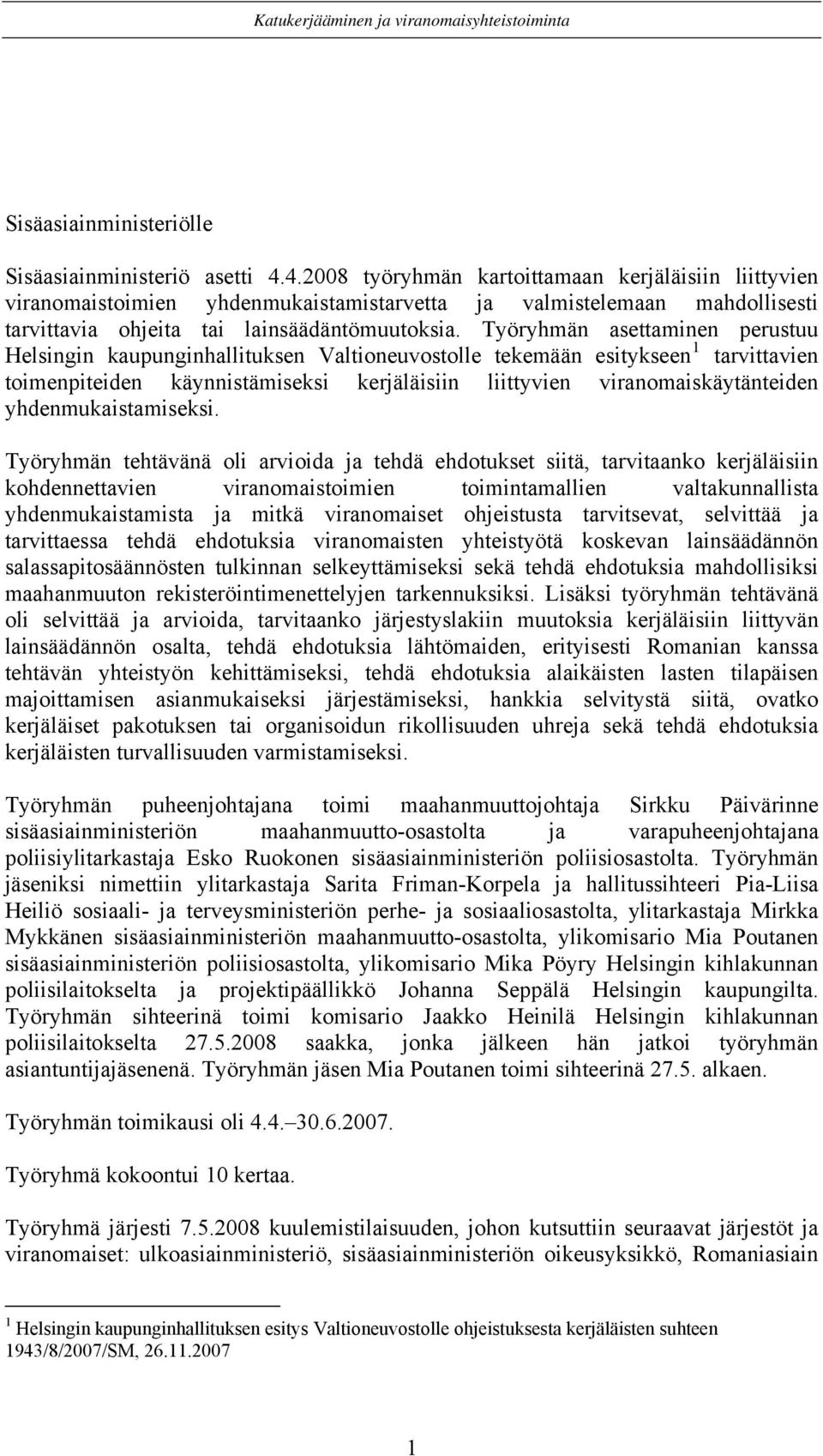 Työryhmän asettaminen perustuu Helsingin kaupunginhallituksen Valtioneuvostolle tekemään esitykseen 1 tarvittavien toimenpiteiden käynnistämiseksi kerjäläisiin liittyvien viranomaiskäytänteiden