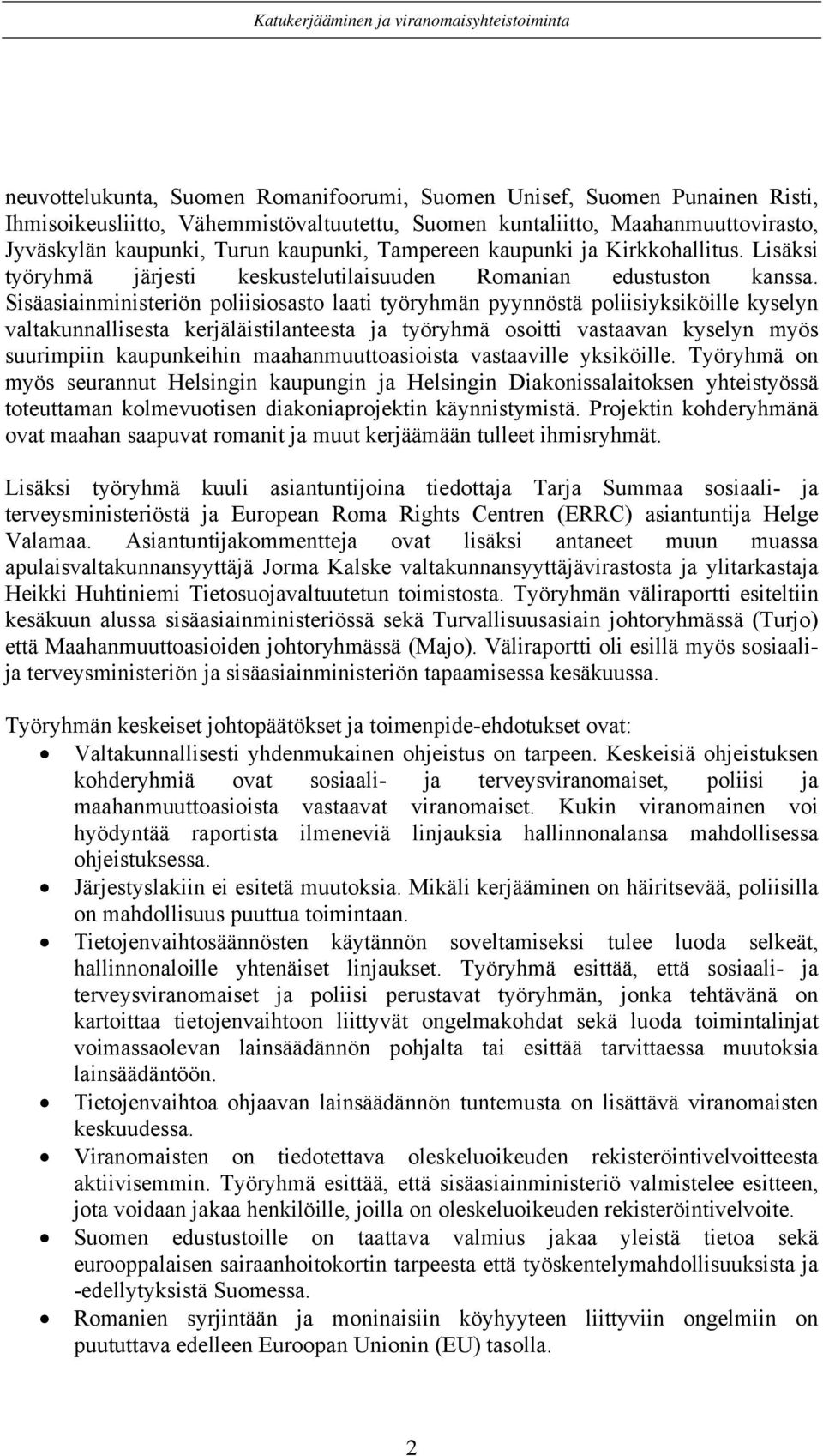 Sisäasiainministeriön poliisiosasto laati työryhmän pyynnöstä poliisiyksiköille kyselyn valtakunnallisesta kerjäläistilanteesta ja työryhmä osoitti vastaavan kyselyn myös suurimpiin kaupunkeihin