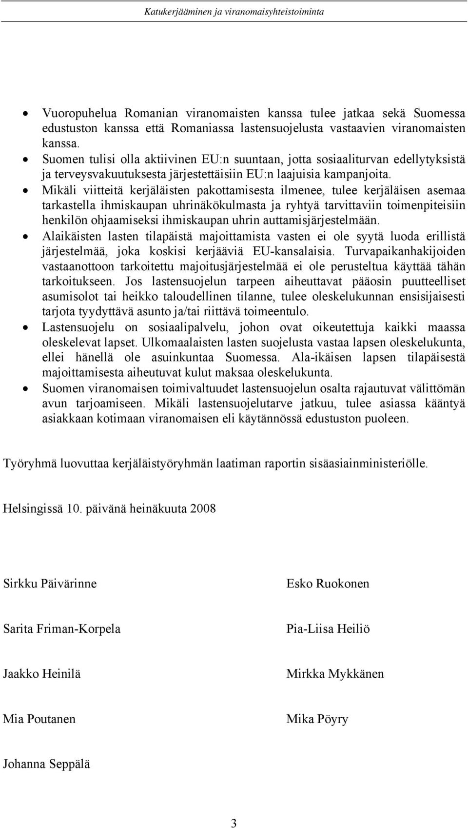 Mikäli viitteitä kerjäläisten pakottamisesta ilmenee, tulee kerjäläisen asemaa tarkastella ihmiskaupan uhrinäkökulmasta ja ryhtyä tarvittaviin toimenpiteisiin henkilön ohjaamiseksi ihmiskaupan uhrin