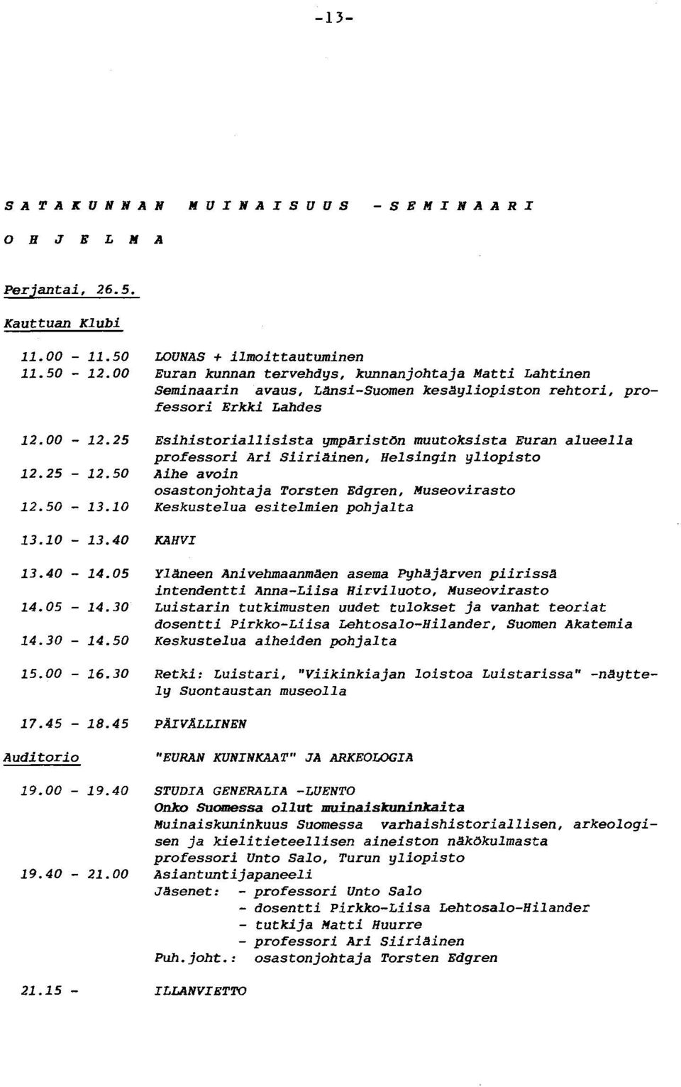 uminen Euran kunnan tervehdys, kunnanjohtaja Matti Lahtinen Seminaarin avaus, Länsi-Suomen kesayliopiston rehtori, professori Erkki Lahdes Esihist.oriallisista ymparist.ön muutoksist.