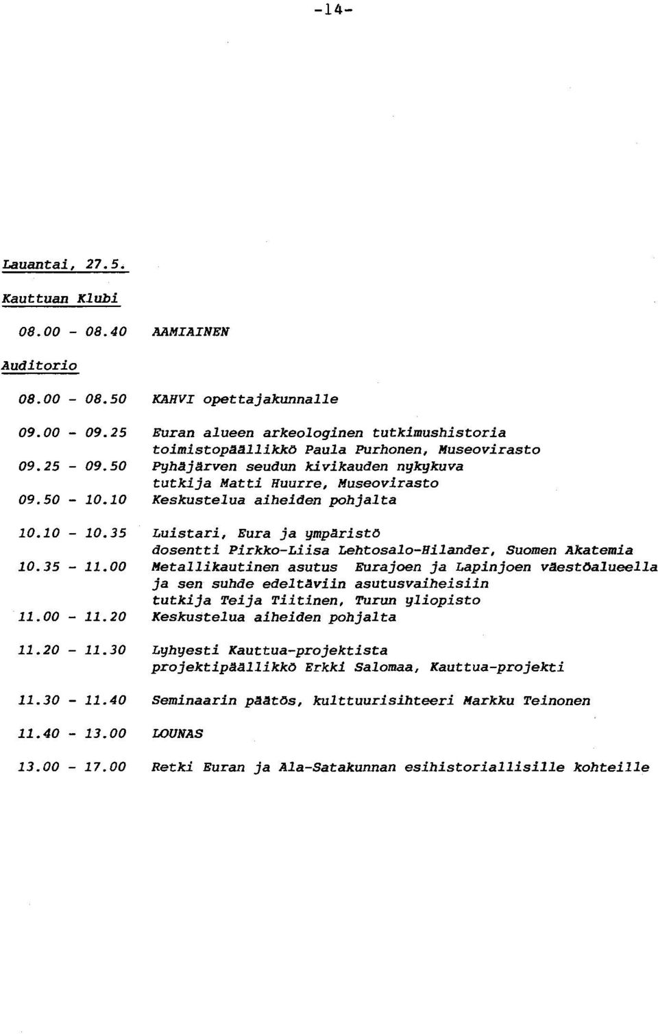 00 KAHVIopettajakunnalle Euran alueen arkeologinen tutkimushistoria toimistopaallikkö Paula Purhonen, Museovirasto Pghajarven seudun kivikauden nykgkuva tutkija Matti Huurre, Museovirasto Keskustelua