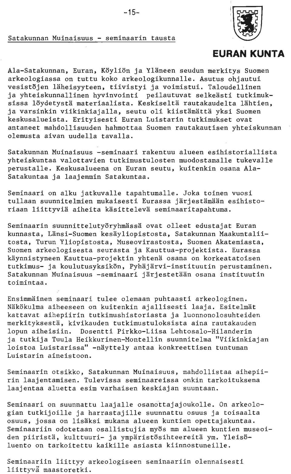 Keskiseltä rautakaudelta lähtien, ja varsinkin viikinkiajalla, seutu oli kiistämättä yksi Suomen keskusalueista.