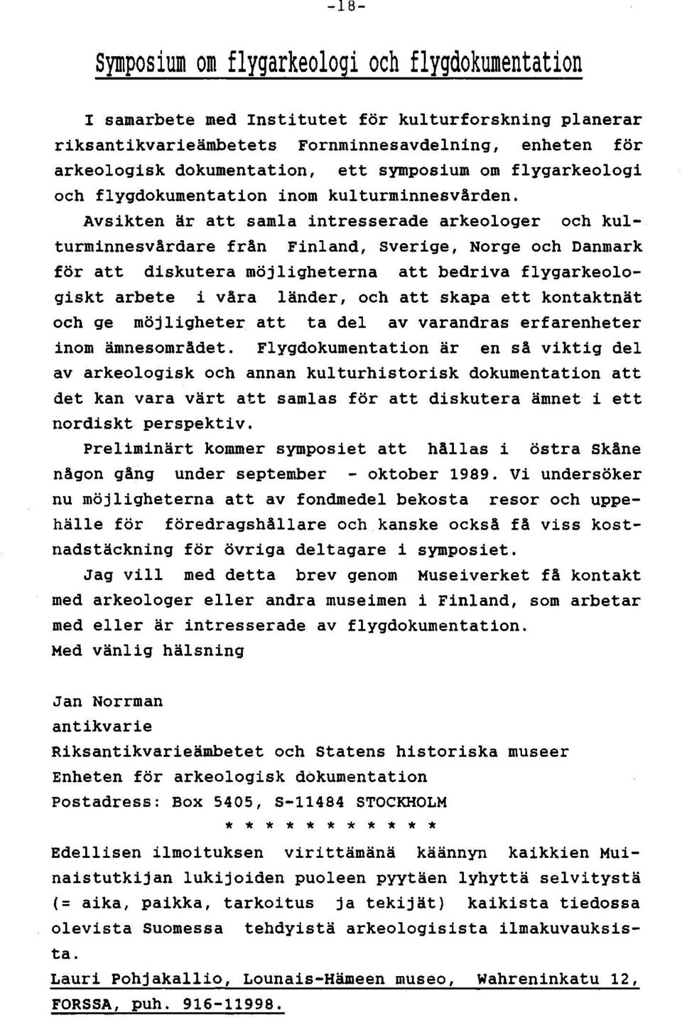 Avsikten är att samla intresserade arkeologer och kulturminnesvärdare frän Finland, Sverige, Norge och Danmark för att diskutera möjliqheterna att bedriva flygarkeologiskt arbete i vära länder, och