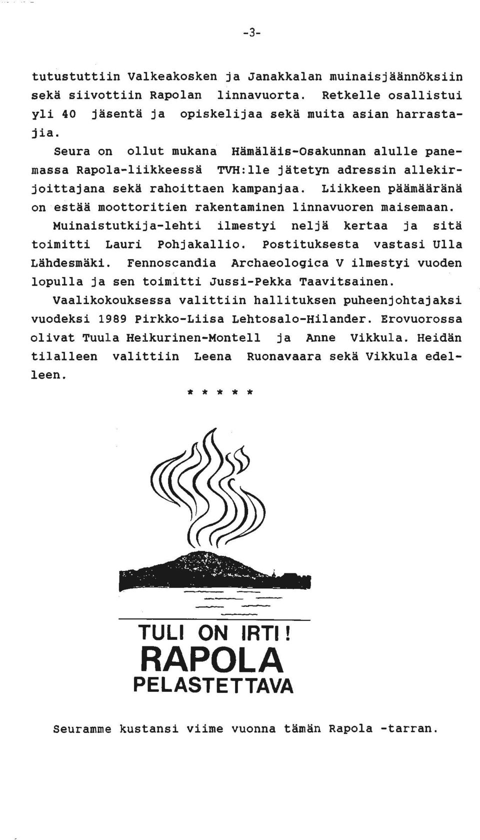 Liikkeen päämääränä on estää moottoritien rakentaminen linnavuoren maisemaan. Huinaistutkija-lehti ilmestyi neljä kertaa ja sitä toimitti Lauri Pohjakallio. Postituksesta vastasi Ulla Lähdesmäki.