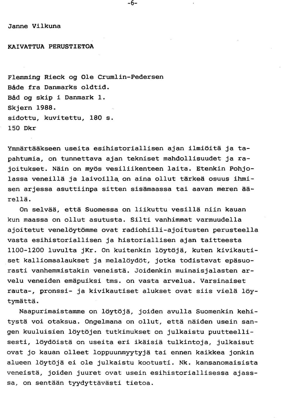 Etenkin POhjolassa veneillä ja laivoill~ on aina ollut tärkeä osuus ihmisen arjessa asuttiinpa sitten sisämaassa tai aavan meren äärellä.