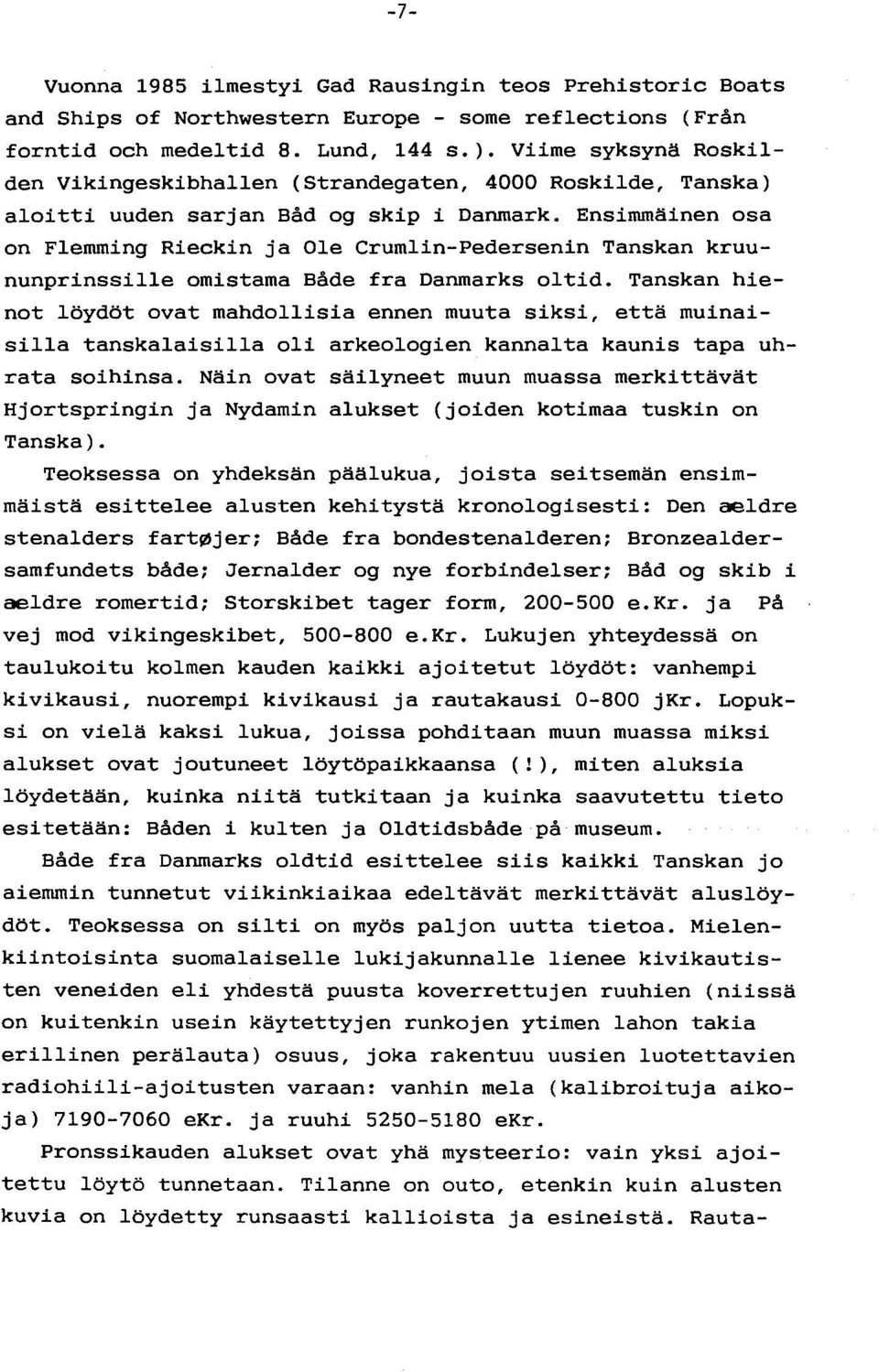 Ensimmäinen osa on Flemming Rieckin ja Ole Crumlin-Pedersenin Tanskan kruununprinssille omistama Både fra Danmarks oltid.