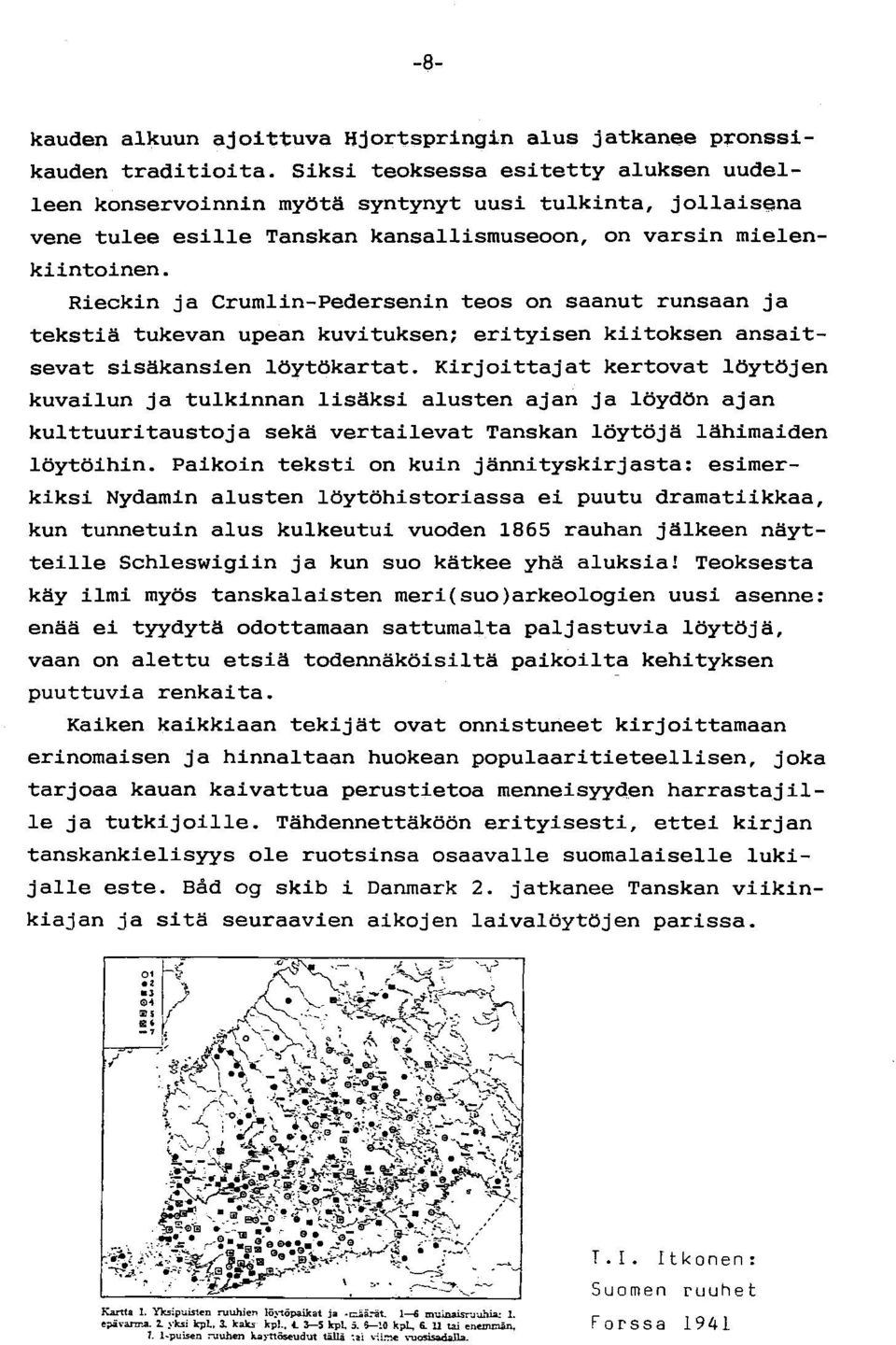 Rieckin ja Crumlin-Pedersenin teos on saanut runsaan ja tekstiä tukevan upean kuvituksen; erityisen kiitoksen ansaitsevat sisäkansien löytökartat.