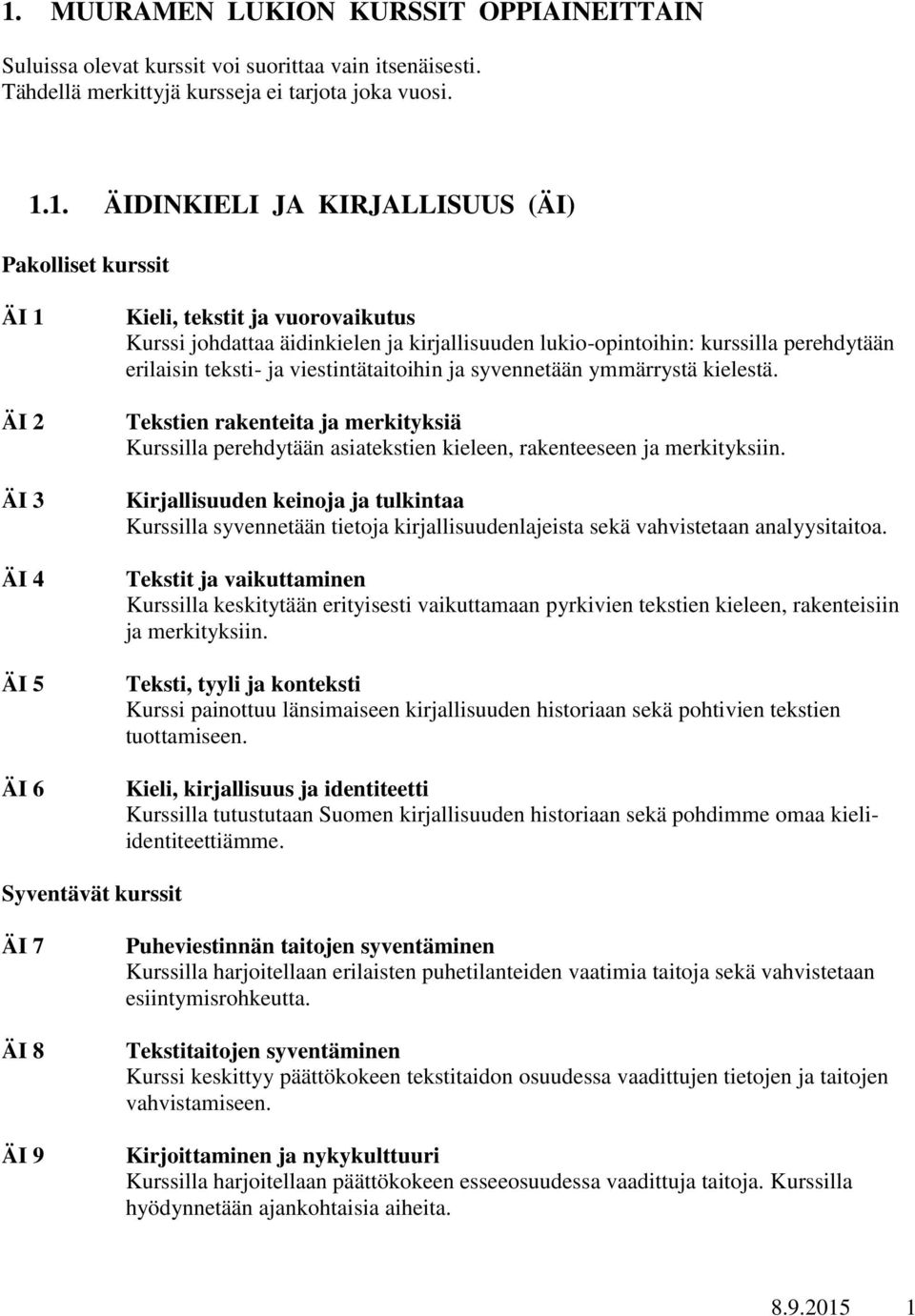 ymmärrystä kielestä. Tekstien rakenteita ja merkityksiä Kurssilla perehdytään asiatekstien kieleen, rakenteeseen ja merkityksiin.