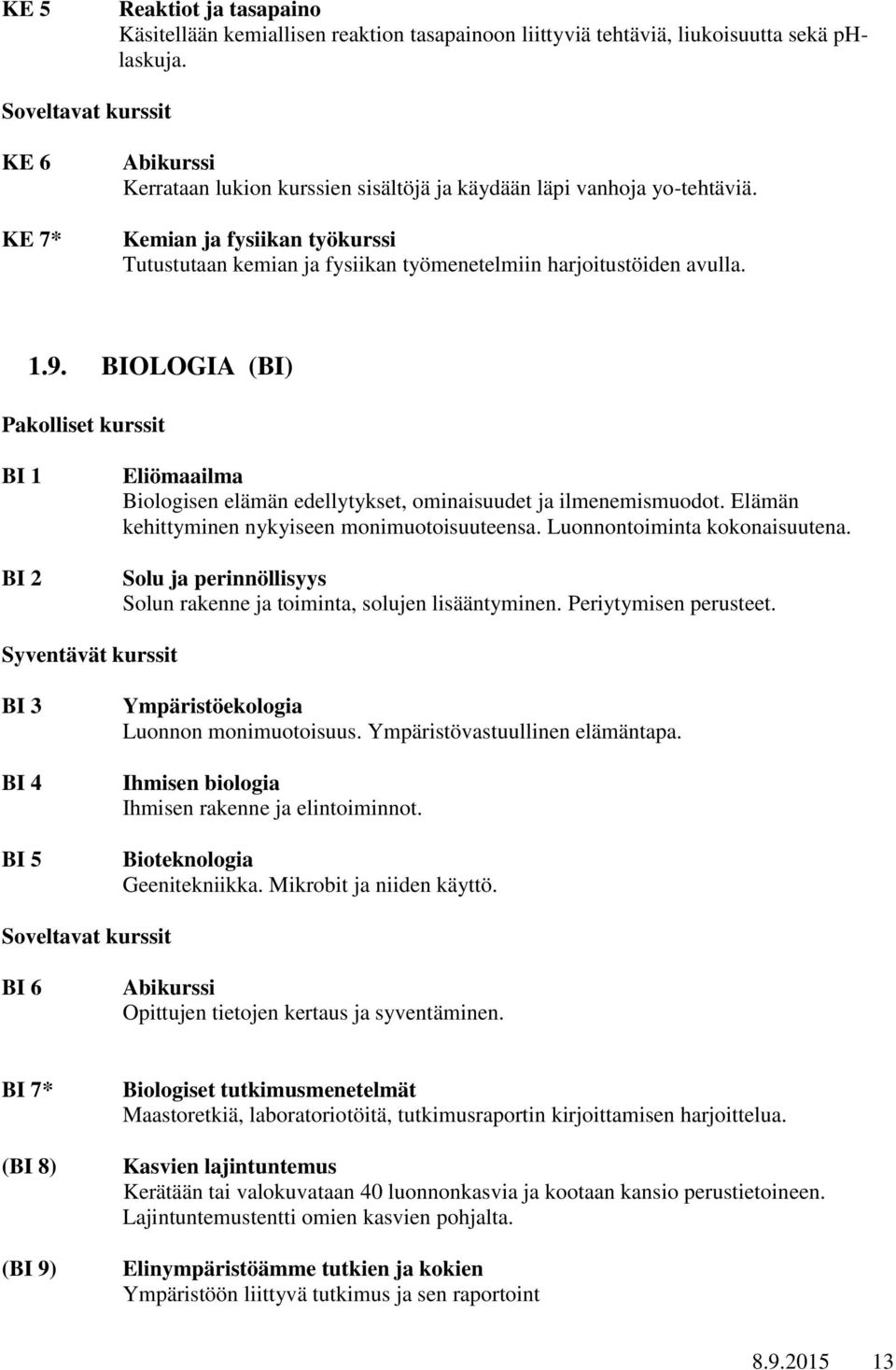 BIOLOGIA (BI) BI 1 BI 2 Eliömaailma Biologisen elämän edellytykset, ominaisuudet ja ilmenemismuodot. Elämän kehittyminen nykyiseen monimuotoisuuteensa. Luonnontoiminta kokonaisuutena.