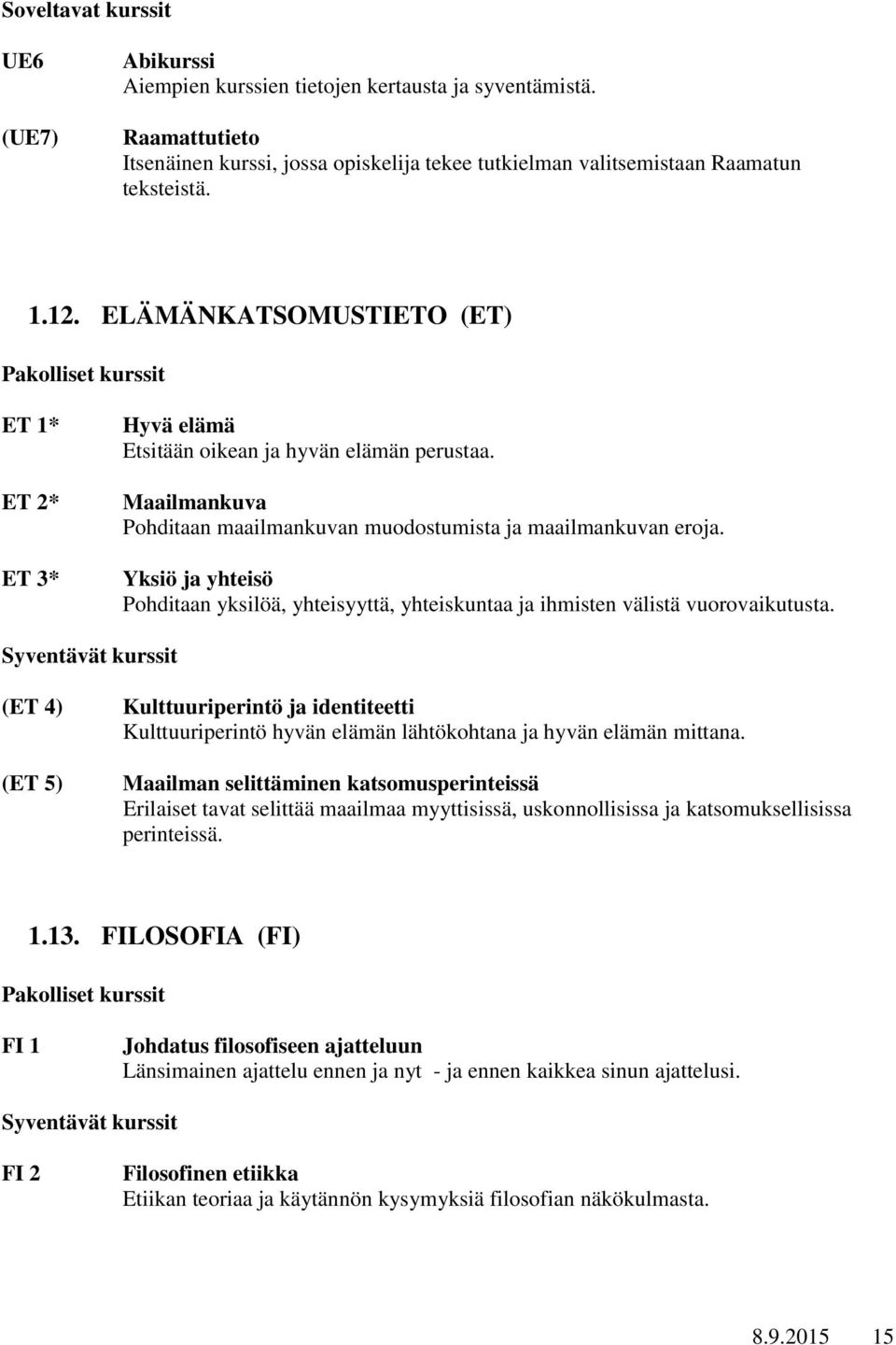 Yksiö ja yhteisö Pohditaan yksilöä, yhteisyyttä, yhteiskuntaa ja ihmisten välistä vuorovaikutusta.