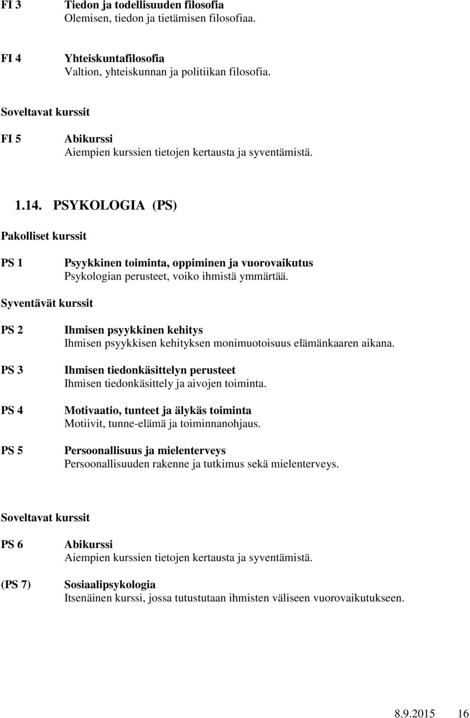 PS 2 PS 3 PS 4 PS 5 Ihmisen psyykkinen kehitys Ihmisen psyykkisen kehityksen monimuotoisuus elämänkaaren aikana. Ihmisen tiedonkäsittelyn perusteet Ihmisen tiedonkäsittely ja aivojen toiminta.