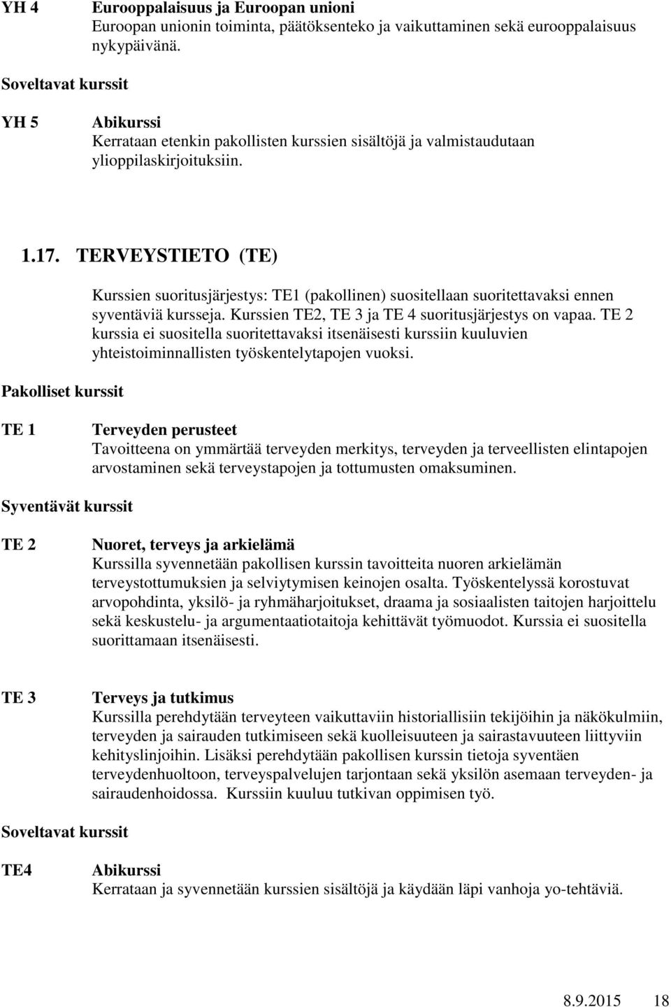 TERVEYSTIETO (TE) Kurssien suoritusjärjestys: TE1 (pakollinen) suositellaan suoritettavaksi ennen syventäviä kursseja. Kurssien TE2, TE 3 ja TE 4 suoritusjärjestys on vapaa.