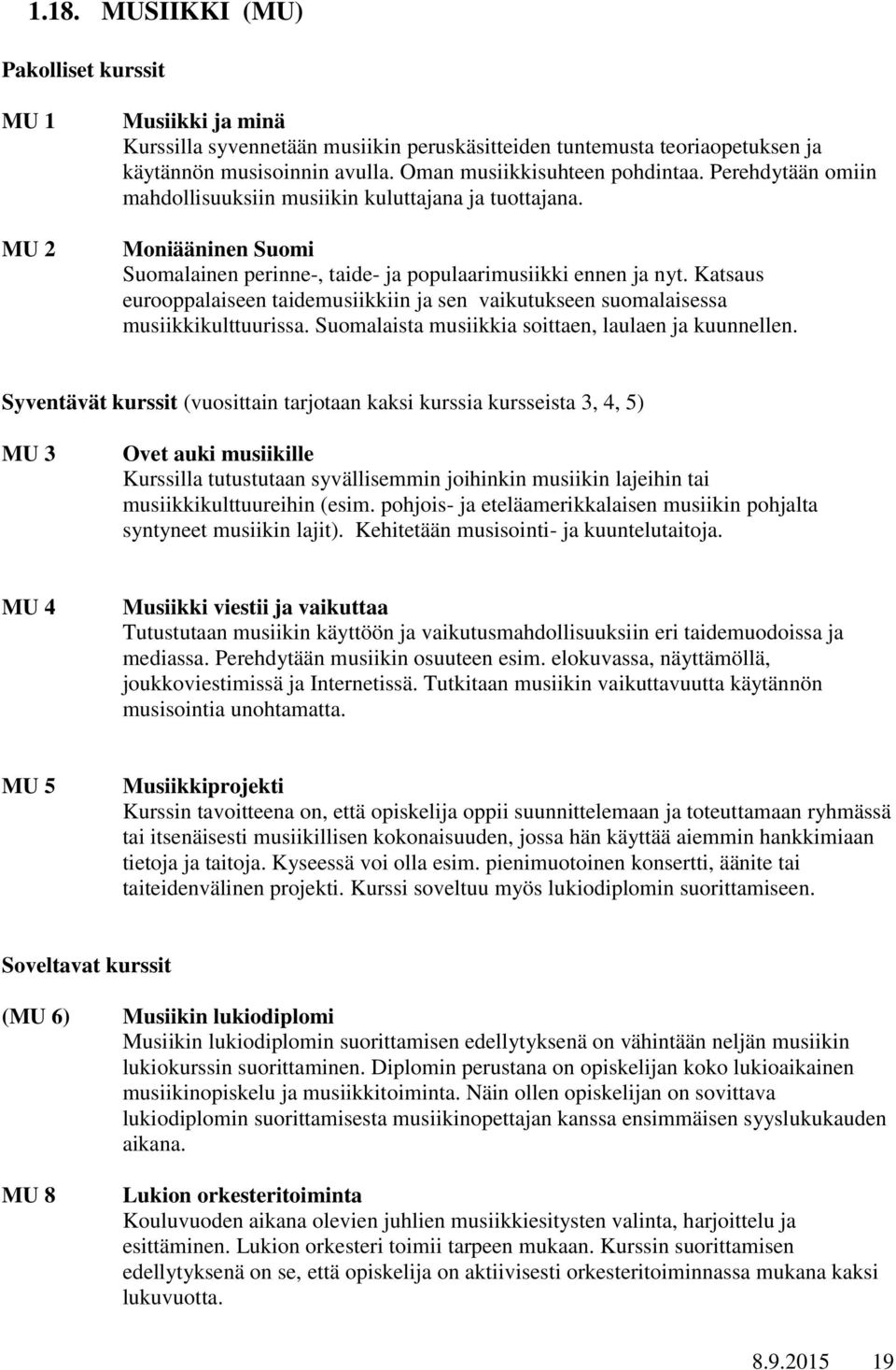 Katsaus eurooppalaiseen taidemusiikkiin ja sen vaikutukseen suomalaisessa musiikkikulttuurissa. Suomalaista musiikkia soittaen, laulaen ja kuunnellen.