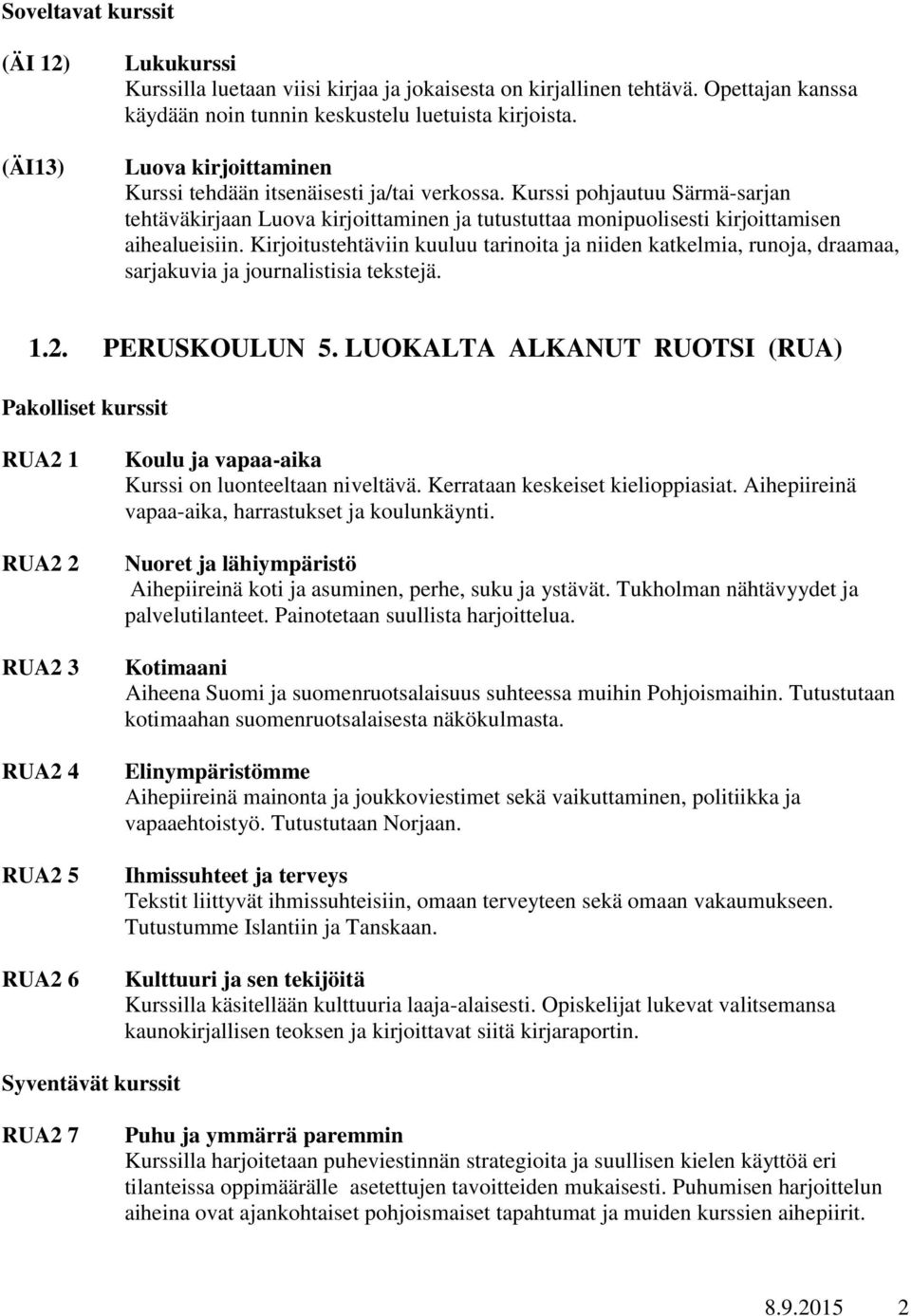 Kirjoitustehtäviin kuuluu tarinoita ja niiden katkelmia, runoja, draamaa, sarjakuvia ja journalistisia tekstejä. 1.2. PERUSKOULUN 5.