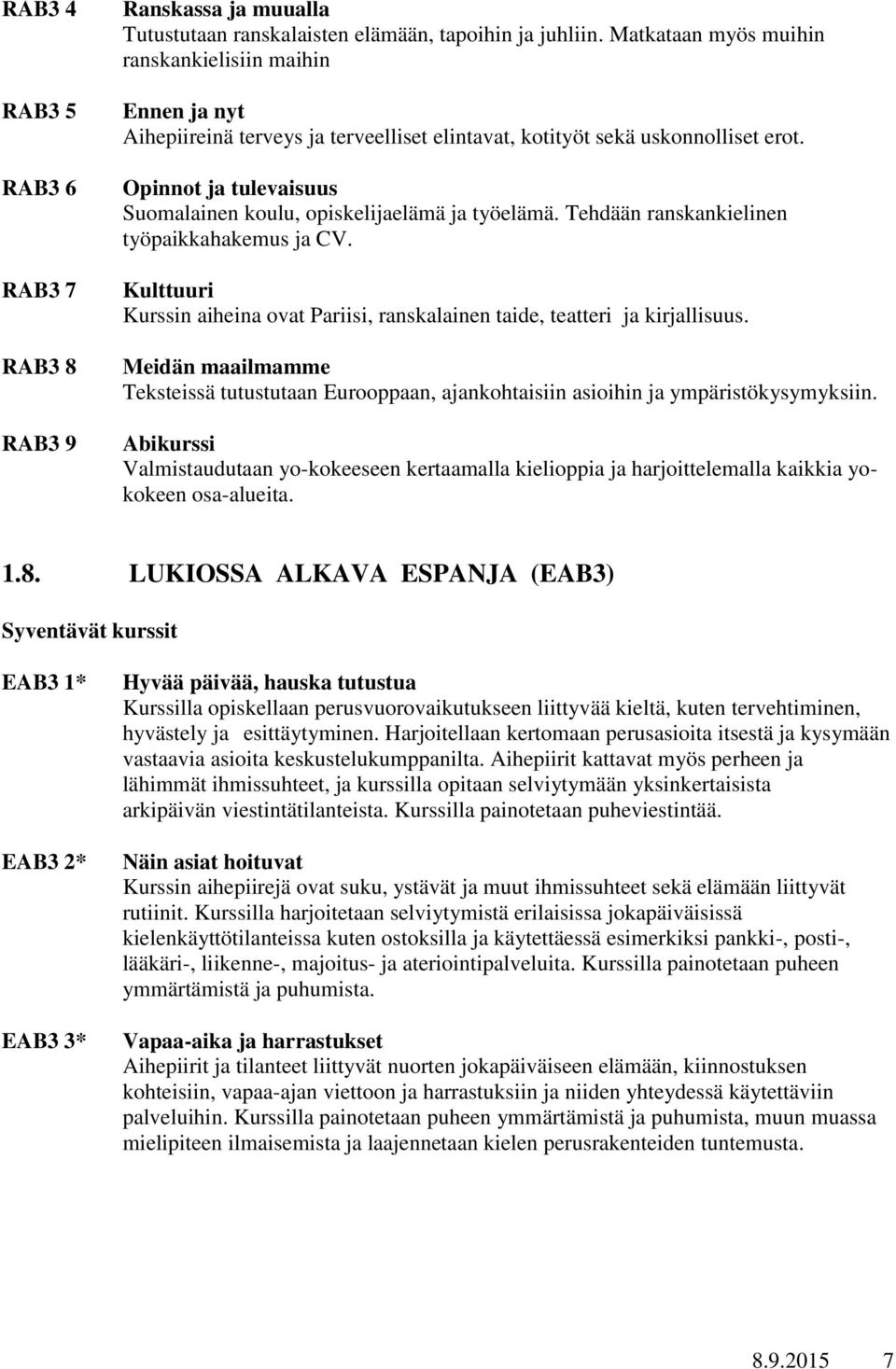 Opinnot ja tulevaisuus Suomalainen koulu, opiskelijaelämä ja työelämä. Tehdään ranskankielinen työpaikkahakemus ja CV.