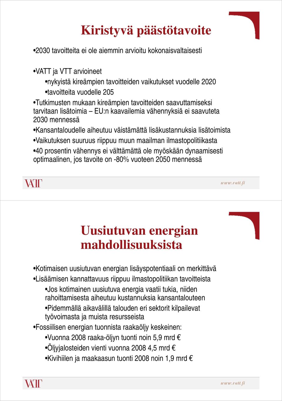 lisätoimista Vaikutuksen suuruus riippuu muun maailman ilmastopolitiikasta 40 prosentin vähennys ei välttämättä ole myöskään dynaamisesti optimaalinen, jos tavoite on -80% vuoteen 2050 mennessä