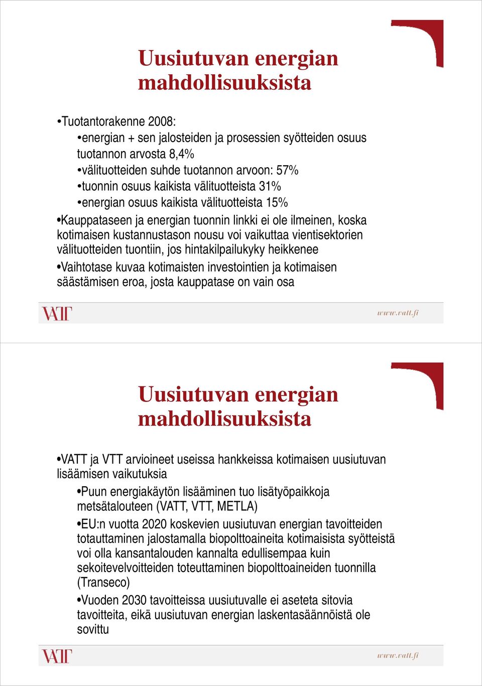 välituotteiden tuontiin, jos hintakilpailukyky heikkenee Vaihtotase kuvaa kotimaisten investointien ja kotimaisen säästämisen eroa, josta kauppatase on vain osa Uusiutuvan energian mahdollisuuksista