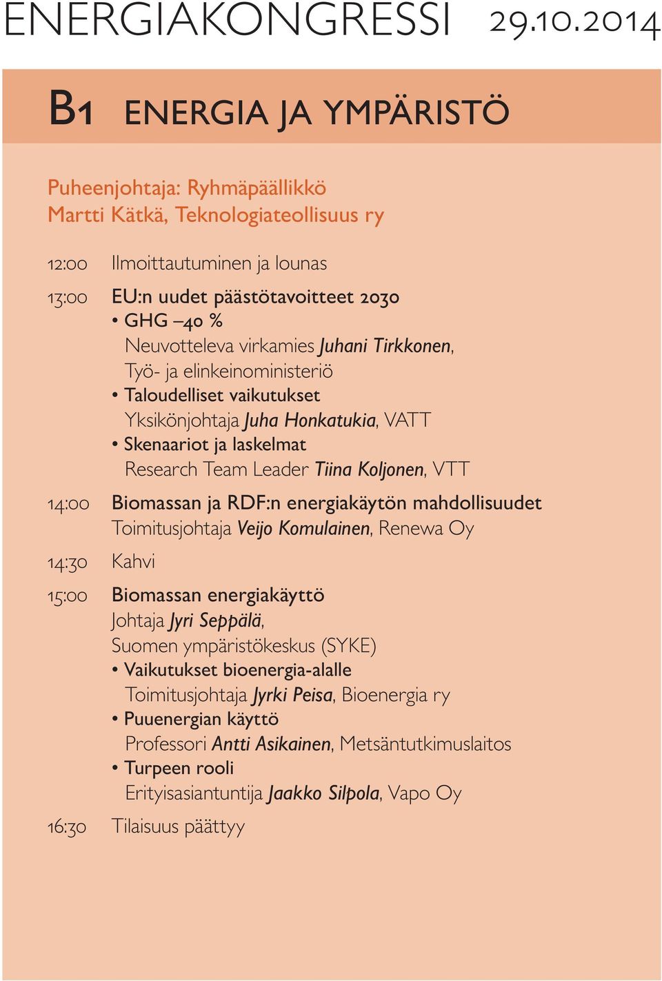 virkamies Juhani Tirkkonen, Työ- ja elinkeinoministeriö Taloudelliset vaikutukset Yksikönjohtaja Juha Honkatukia, VATT Skenaariot ja laskelmat Research Team Leader Tiina Koljonen, VTT 14:00 Biomassan