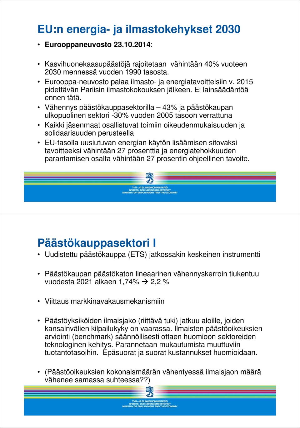 Vähennys päästökauppasektorilla 43% ja päästökaupan ulkopuolinen sektori -30% vuoden 2005 tasoon verrattuna Kaikki jäsenmaat osallistuvat toimiin oikeudenmukaisuuden ja solidaarisuuden perusteella