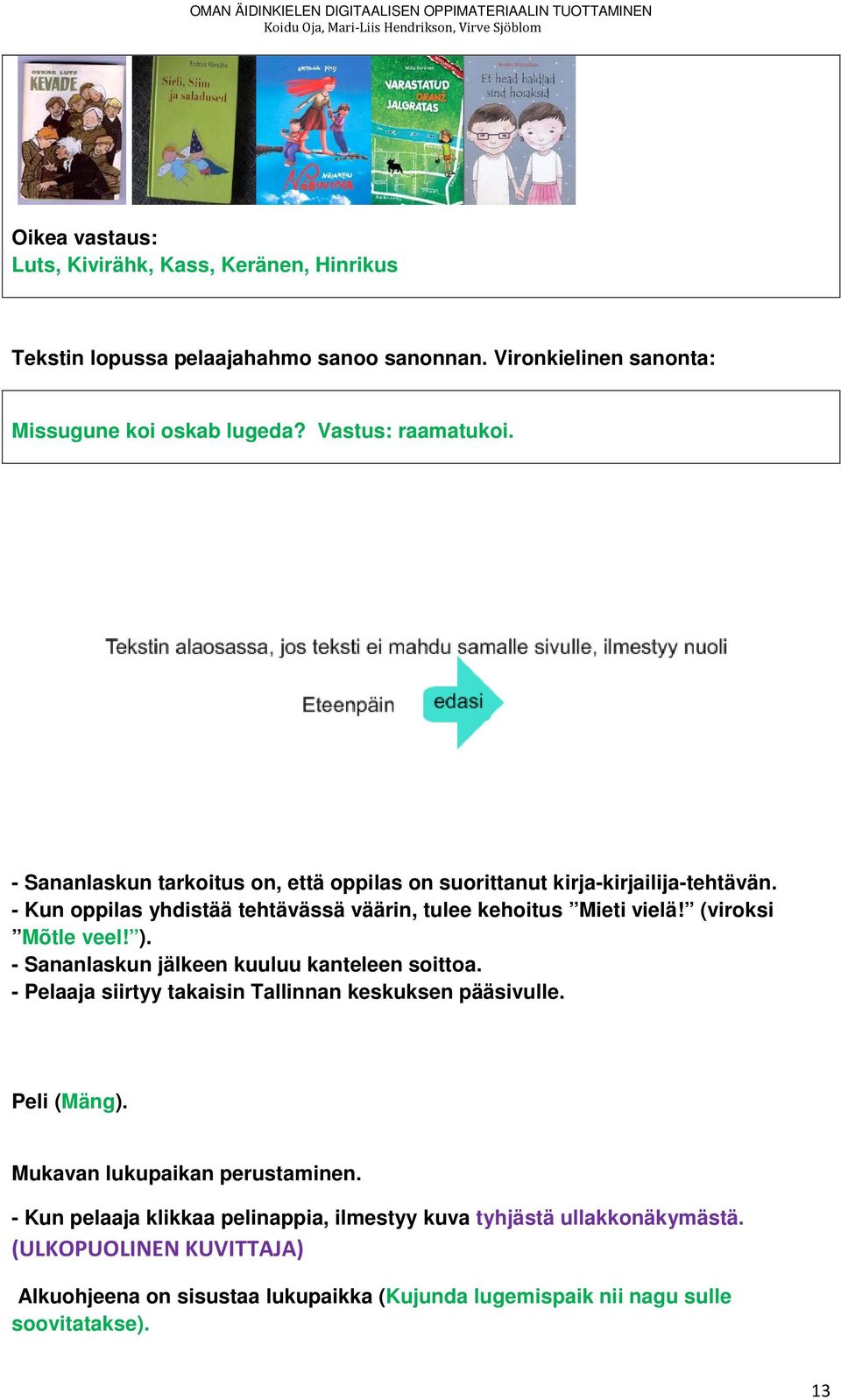 ). - Sananlaskun jälkeen kuuluu kanteleen soittoa. - Pelaaja siirtyy takaisin Tallinnan keskuksen pääsivulle. Peli (Mäng). Mukavan lukupaikan perustaminen.