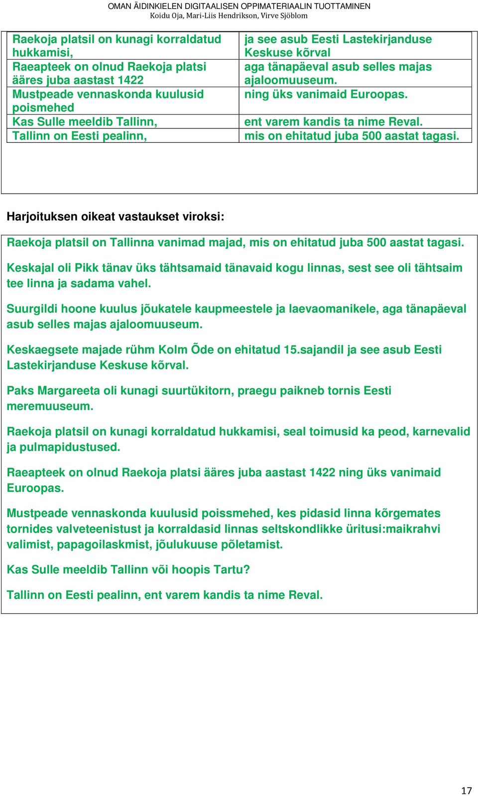 mis on ehitatud juba 500 aastat tagasi. Harjoituksen oikeat vastaukset viroksi: Raekoja platsil on Tallinna vanimad majad, mis on ehitatud juba 500 aastat tagasi.