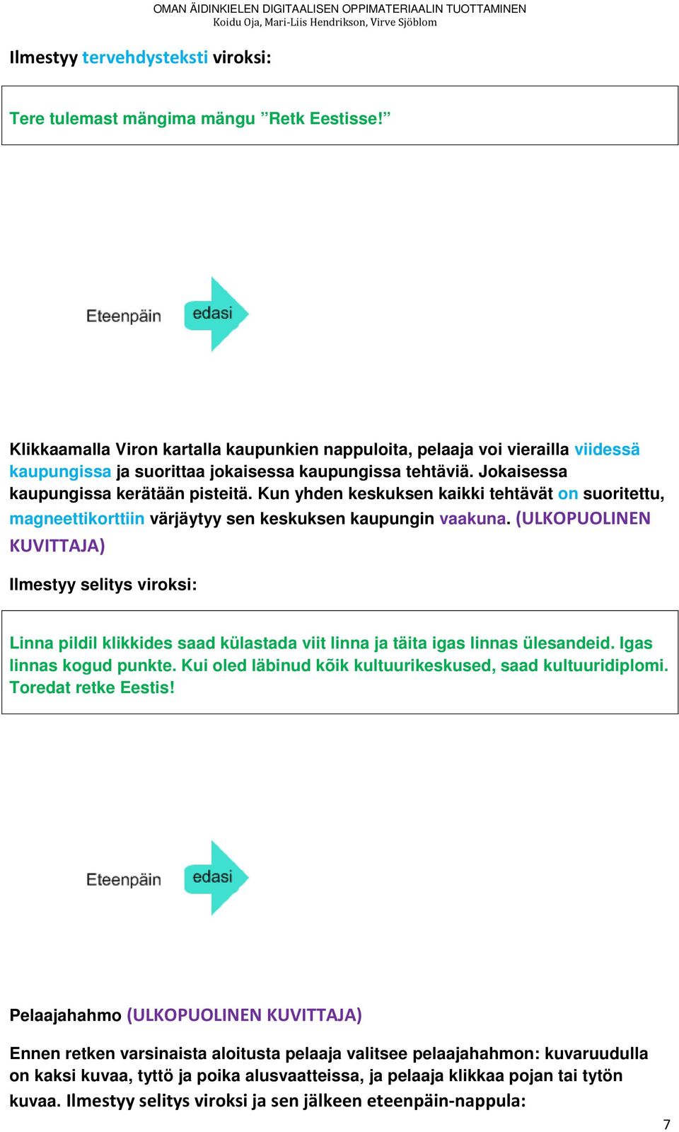 Kun yhden keskuksen kaikki tehtävät on suoritettu, magneettikorttiin värjäytyy sen keskuksen kaupungin vaakuna.