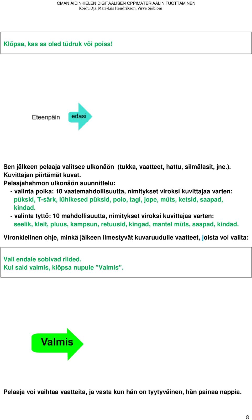 saapad, kindad. - valinta tyttö: 10 mahdollisuutta, nimitykset viroksi kuvittajaa varten: seelik, kleit, pluus, kampsun, retuusid, kingad, mantel müts, saapad, kindad.