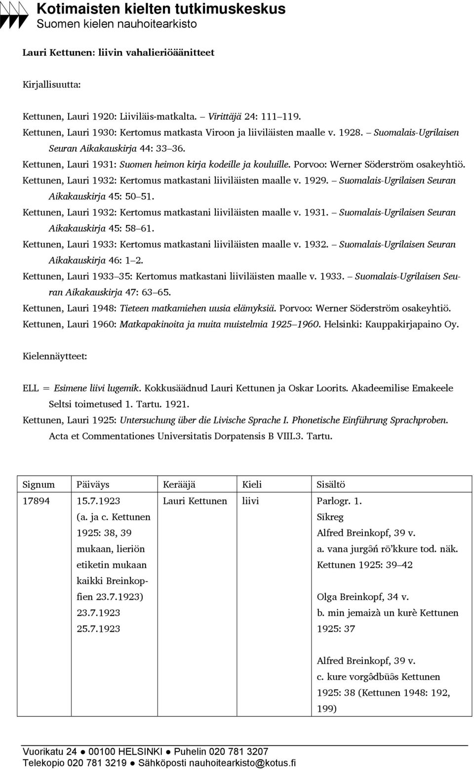 Porvoo: Werner Söderström osakeyhtiö. Kettunen, Lauri 1932: Kertomus matkastani liiviläisten maalle v. 1929. Suomalais-Ugrilaisen Seuran Aikakauskirja 45: 50 51.