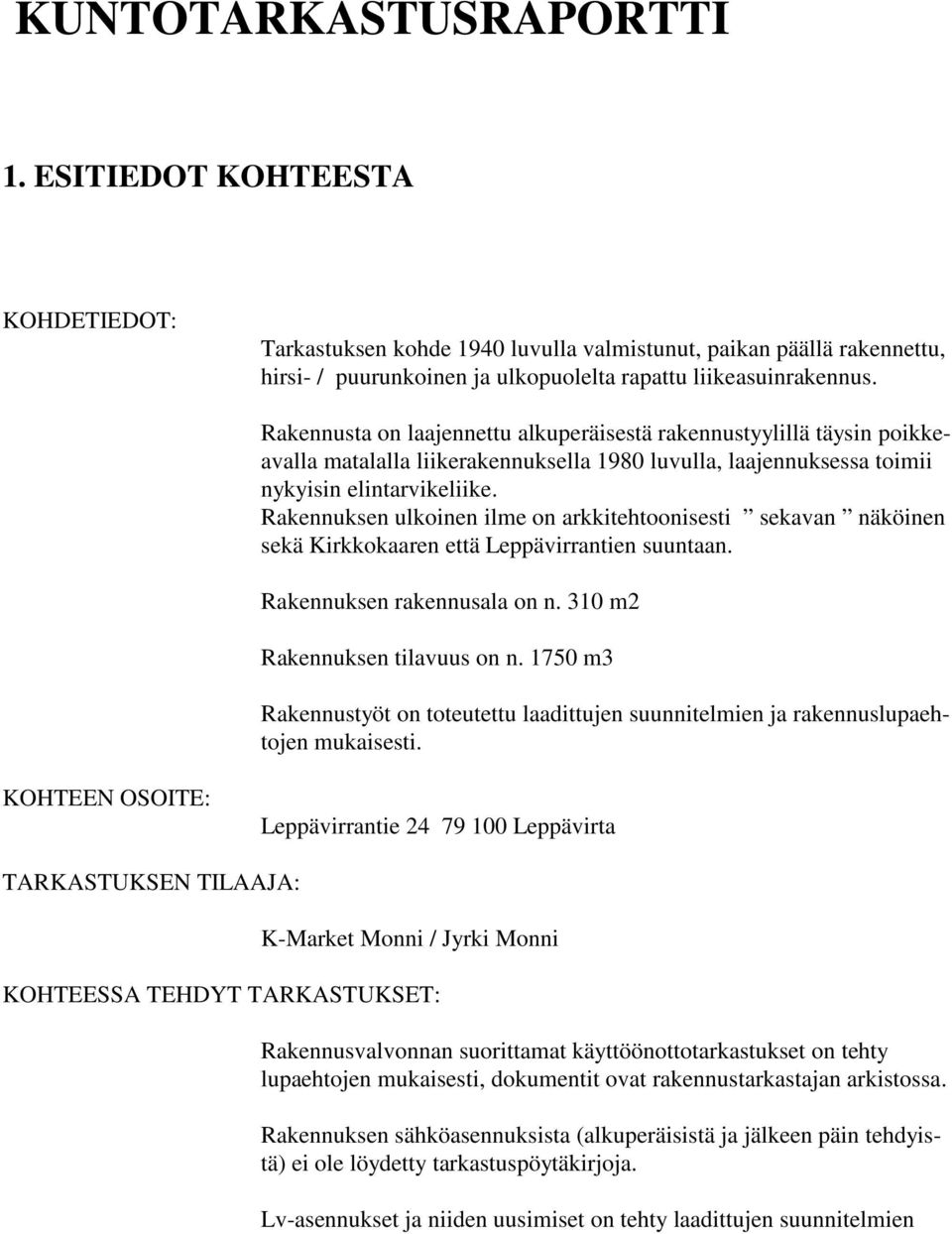 Rakennuksen ulkoinen ilme on arkkitehtoonisesti sekavan näköinen sekä Kirkkokaaren että Leppävirrantien suuntaan. Rakennuksen rakennusala on n. 310 m2 Rakennuksen tilavuus on n.