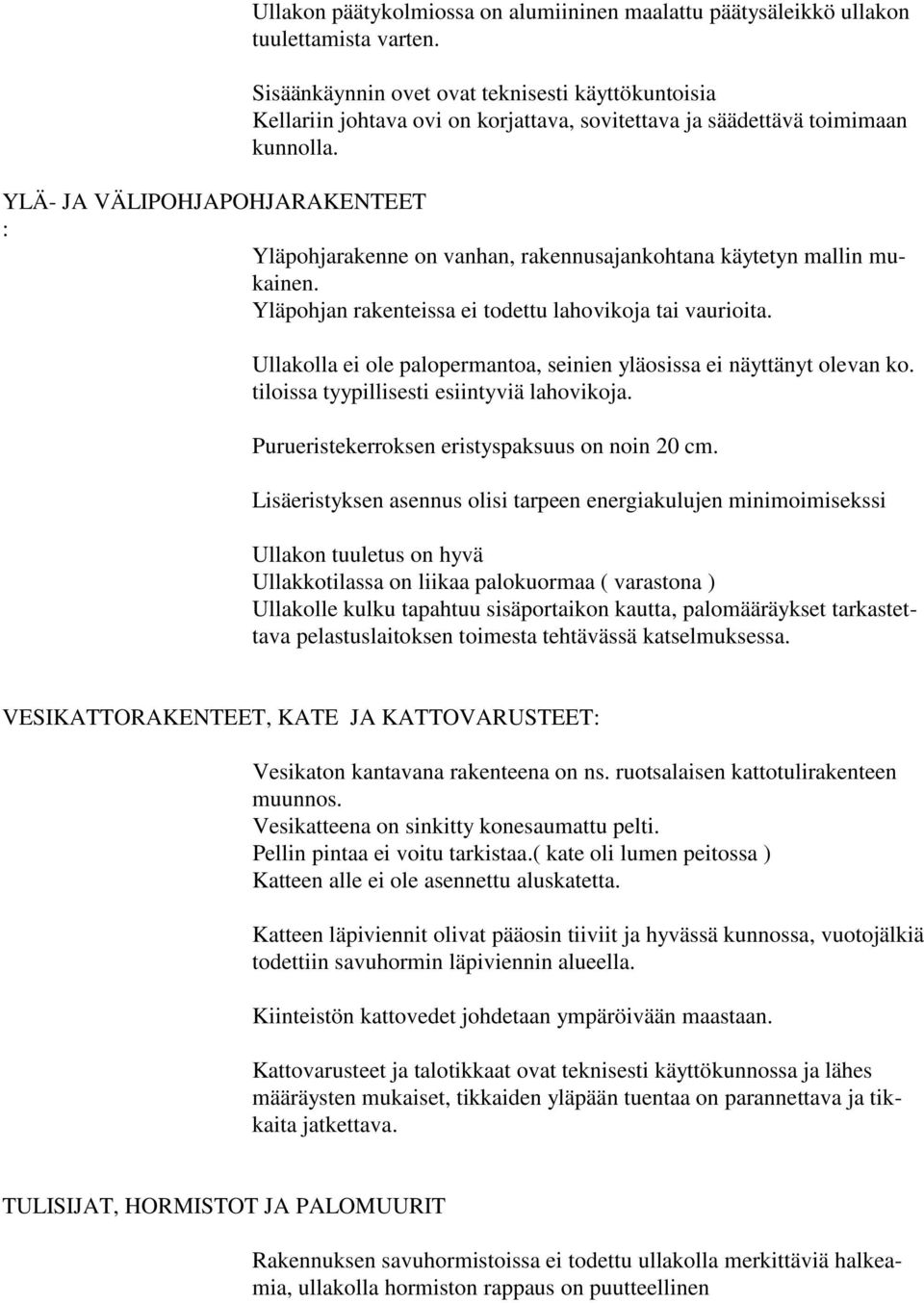 YLÄ- JA VÄLIPOHJAPOHJARAKENTEET : Yläpohjarakenne on vanhan, rakennusajankohtana käytetyn mallin mukainen. Yläpohjan rakenteissa ei todettu lahovikoja tai vaurioita.