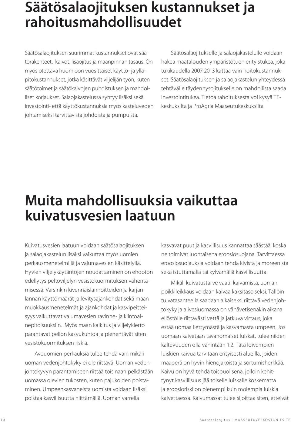 Salaojakastelussa syntyy lisäksi sekä investointi- että käyttökustannuksia myös kasteluveden johtamiseksi tarvittavista johdoista ja pumpuista.