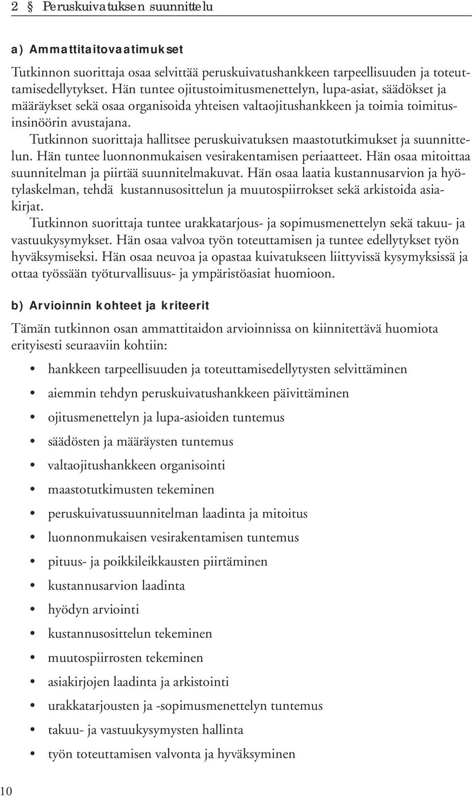 Tutkinnon suorittaja hallitsee peruskuivatuksen maastotutkimukset ja suunnittelun. Hän tuntee luonnonmukaisen vesirakentamisen periaatteet. Hän osaa mitoittaa suunnitelman ja piirtää suunnitelmakuvat.