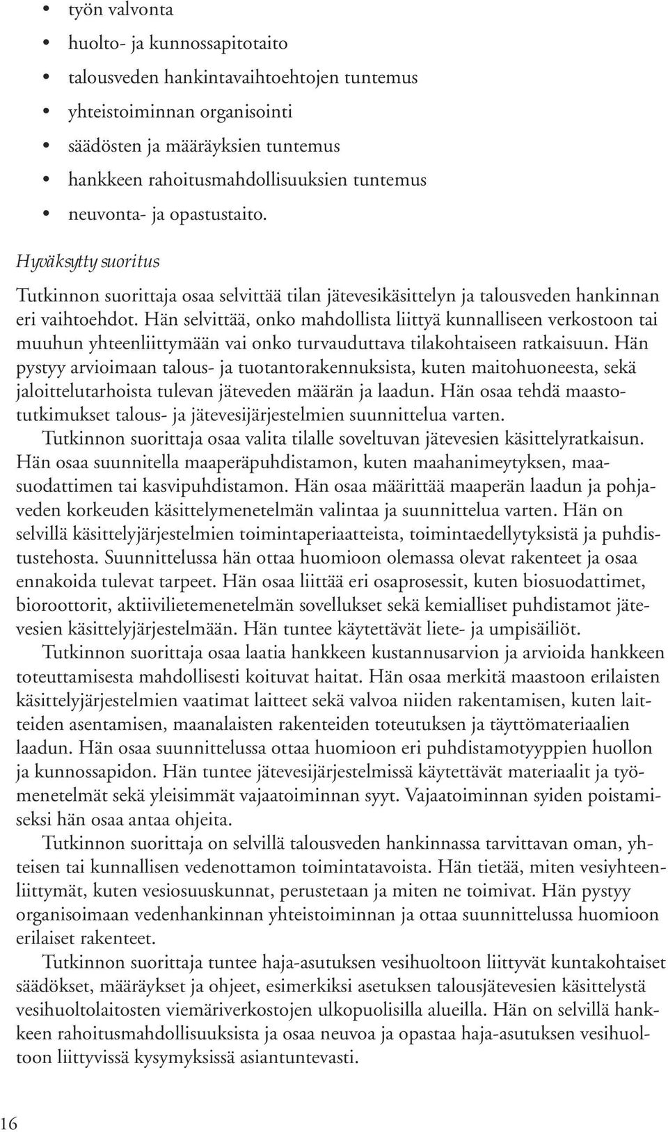 Hän selvittää, onko mahdollista liittyä kunnalliseen verkostoon tai muuhun yhteenliittymään vai onko turvauduttava tilakohtaiseen ratkaisuun.