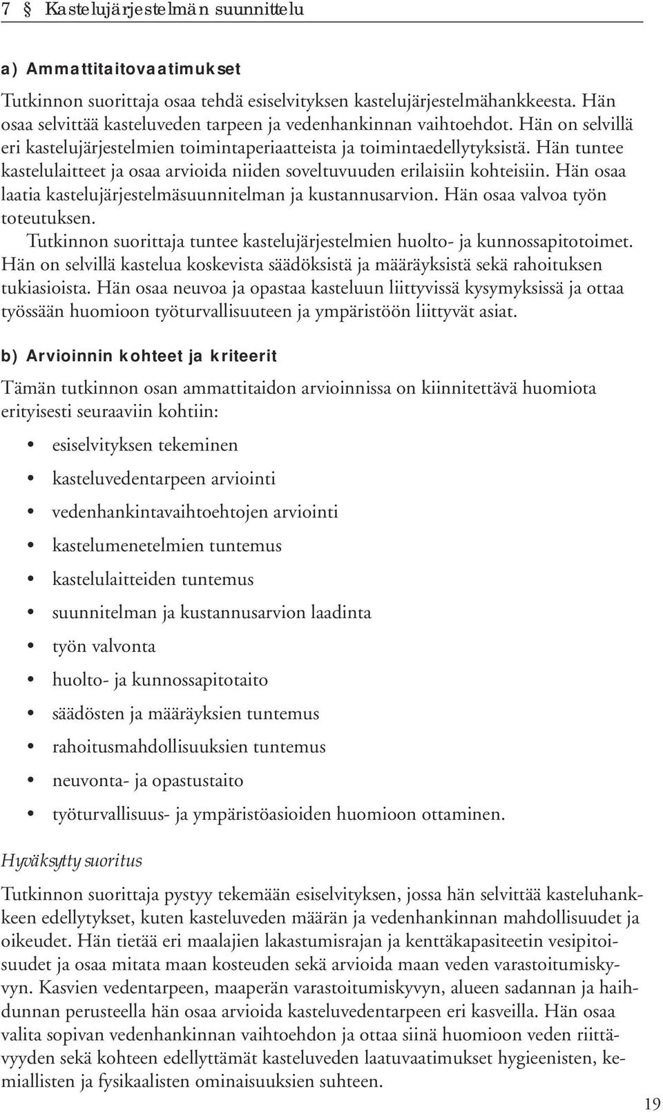 Hän tuntee kastelulaitteet ja osaa arvioida niiden soveltuvuuden erilaisiin kohteisiin. Hän osaa laatia kastelujärjestelmäsuunnitelman ja kustannusarvion. Hän osaa valvoa työn toteutuksen.