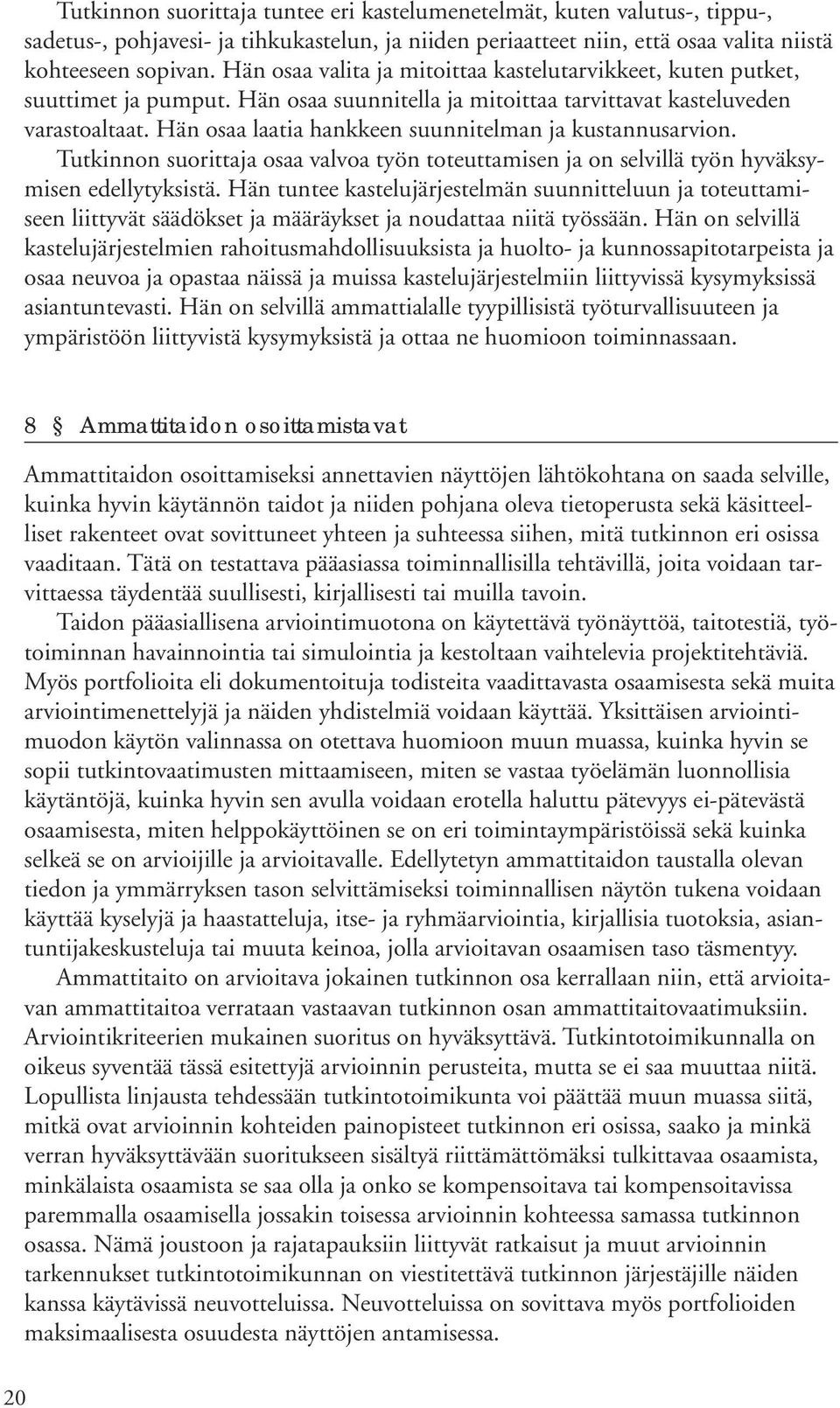 Hän osaa laatia hankkeen suunnitelman ja kustannusarvion. Tutkinnon suorittaja osaa valvoa työn toteuttamisen ja on selvillä työn hyväksymisen edellytyksistä.