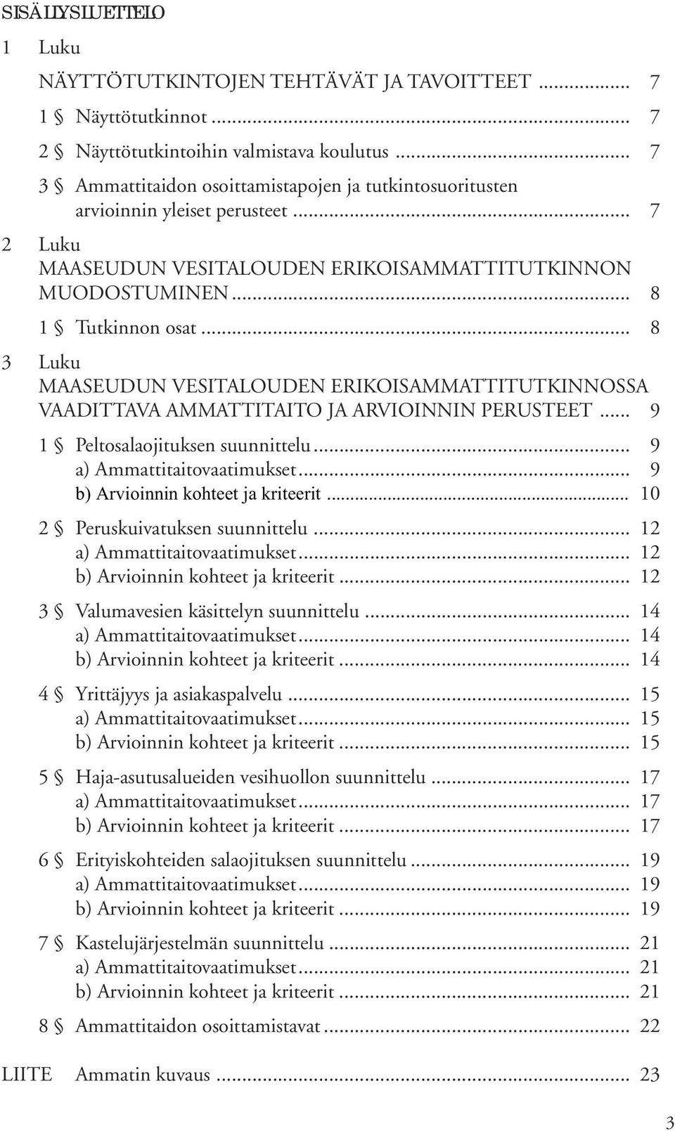 .. 8 3 Luku MAASEUDUN VESITALOUDEN ERIKOISAMMATTITUTKINNOSSA VAADITTAVA AMMATTITAITO JA ARVIOINNIN PERUSTEET... 9 1 Peltosalaojituksen suunnittelu... 9 a) Ammattitaitovaatimukset.