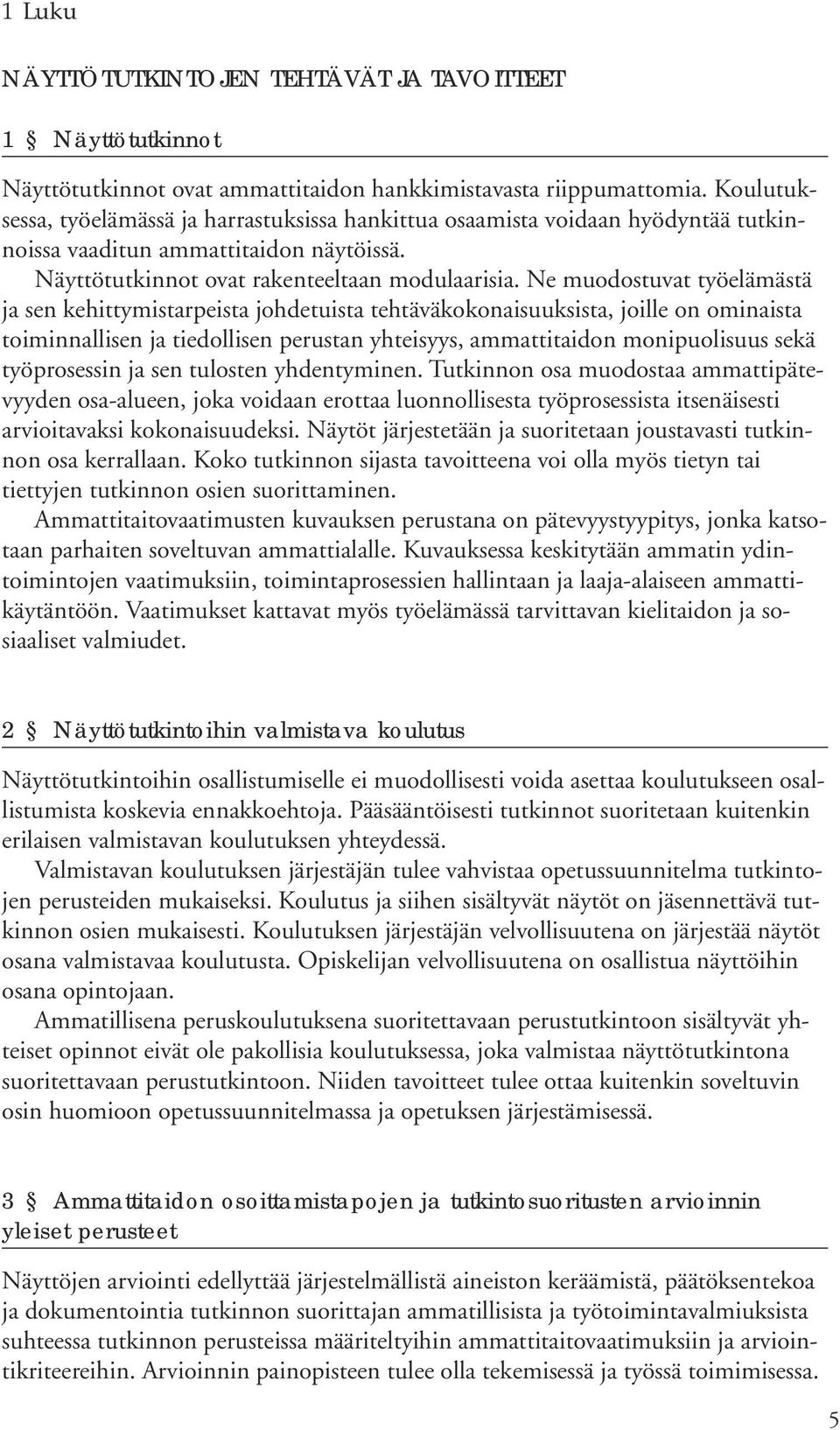 Ne muodostuvat työelämästä ja sen kehittymistarpeista johdetuista tehtäväkokonaisuuksista, joille on ominaista toiminnallisen ja tiedollisen perustan yhteisyys, ammattitaidon monipuolisuus sekä