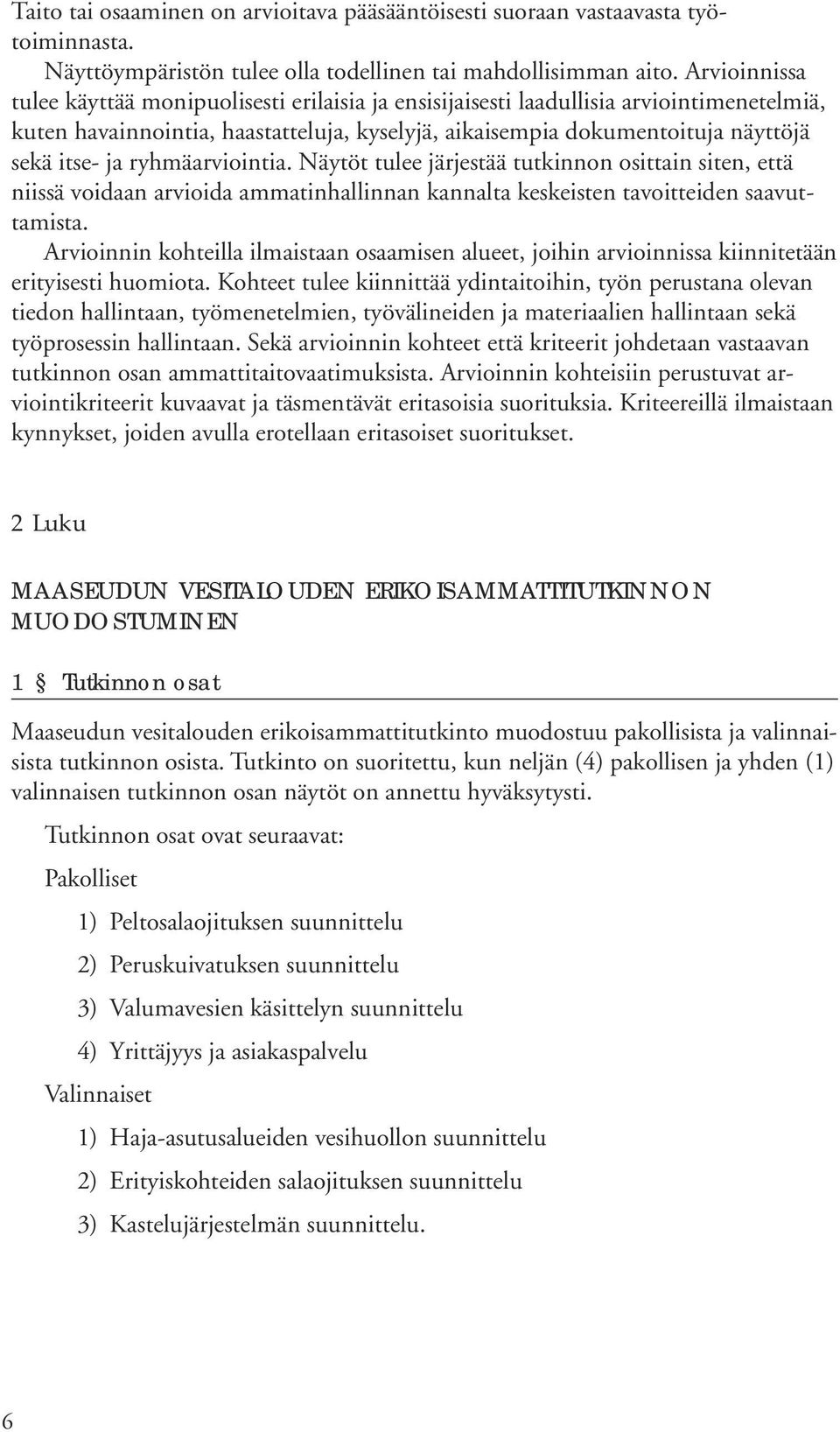 ryhmäarviointia. Näytöt tulee järjestää tutkinnon osittain siten, että niissä voidaan arvioida ammatinhallinnan kannalta keskeisten tavoitteiden saavuttamista.