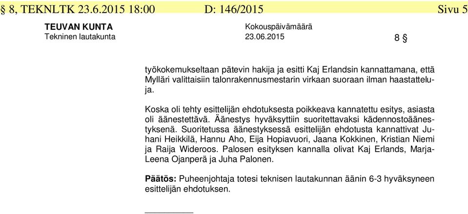 Koska oli tehty esittelijän ehdotuksesta poikkeava kannatettu esitys, asiasta oli äänestettävä. Äänestys hyväksyttiin suoritettavaksi kädennostoäänestyksenä.