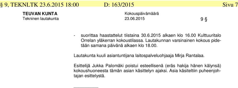 Esittelijä Jukka Palomäki poistui esteellisenä (eräs hakija hänen kälynsä) kokoushuoneesta tämän asian käsittelyn ajaksi.