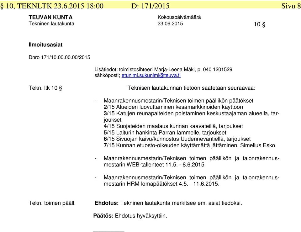 ltk 10 Teknisen lautakunnan tietoon saatetaan seuraavaa: - Maanrakennusmestarin/Teknisen toimen päällikön päätökset 2/15 Alueiden luovuttaminen kesämarkkinoiden käyttöön 3/15 Katujen reunapalteiden