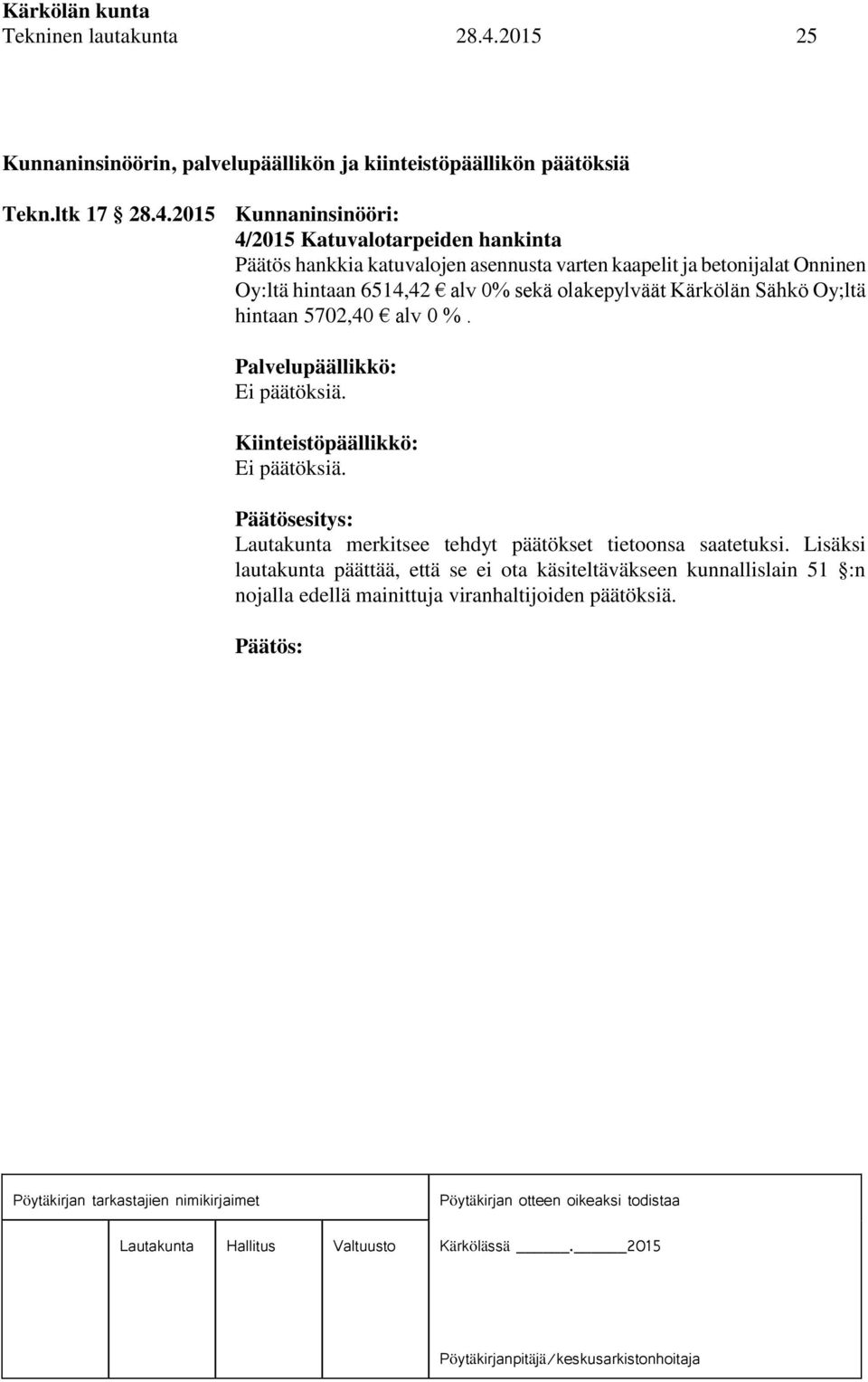 2015 Kunnaninsinööri: 4/2015 Katuvalotarpeiden hankinta Päätös hankkia katuvalojen asennusta varten kaapelit ja betonijalat Onninen Oy:ltä hintaan 6514,42