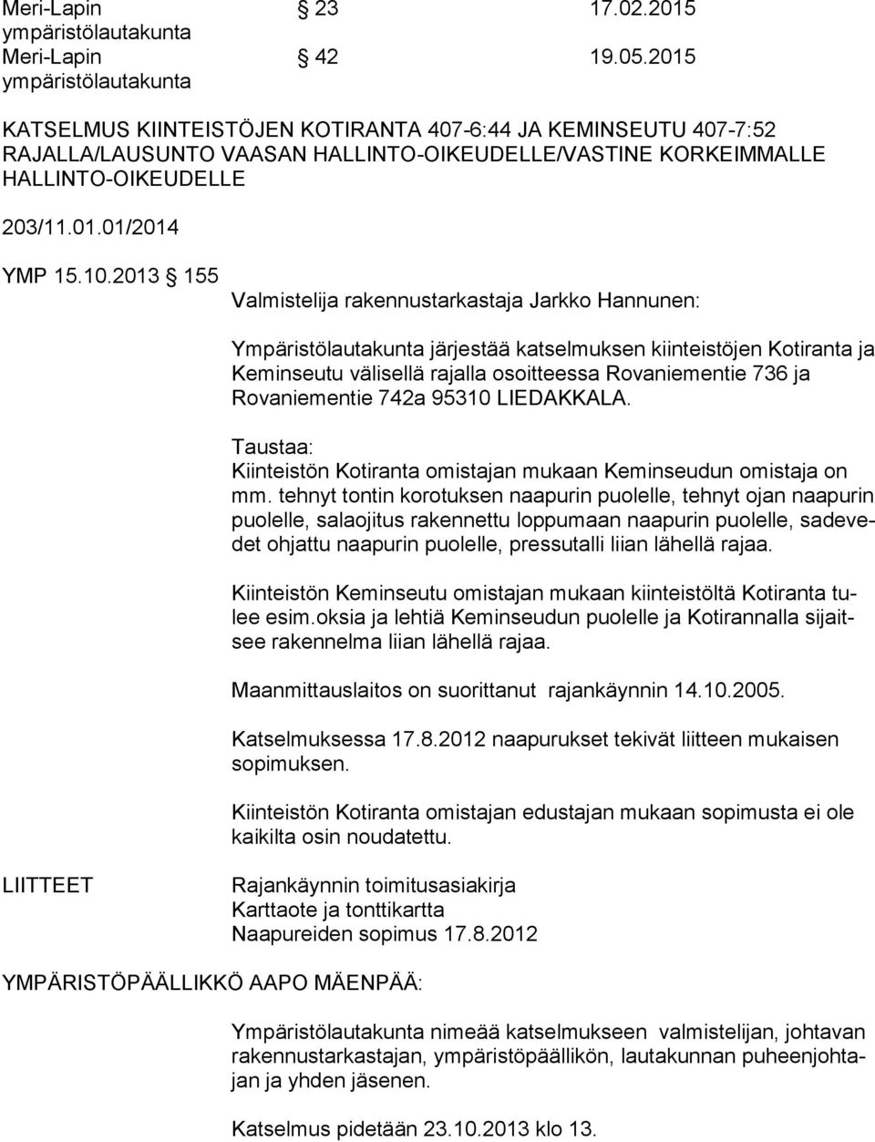 2013 155 Ympäristölautakunta järjestää katselmuksen kiinteistöjen Ko ti ran ta ja Keminseutu välisellä rajalla osoitteessa Rovaniementie 736 ja Rovaniementie 742a 95310 LIEDAKKALA.