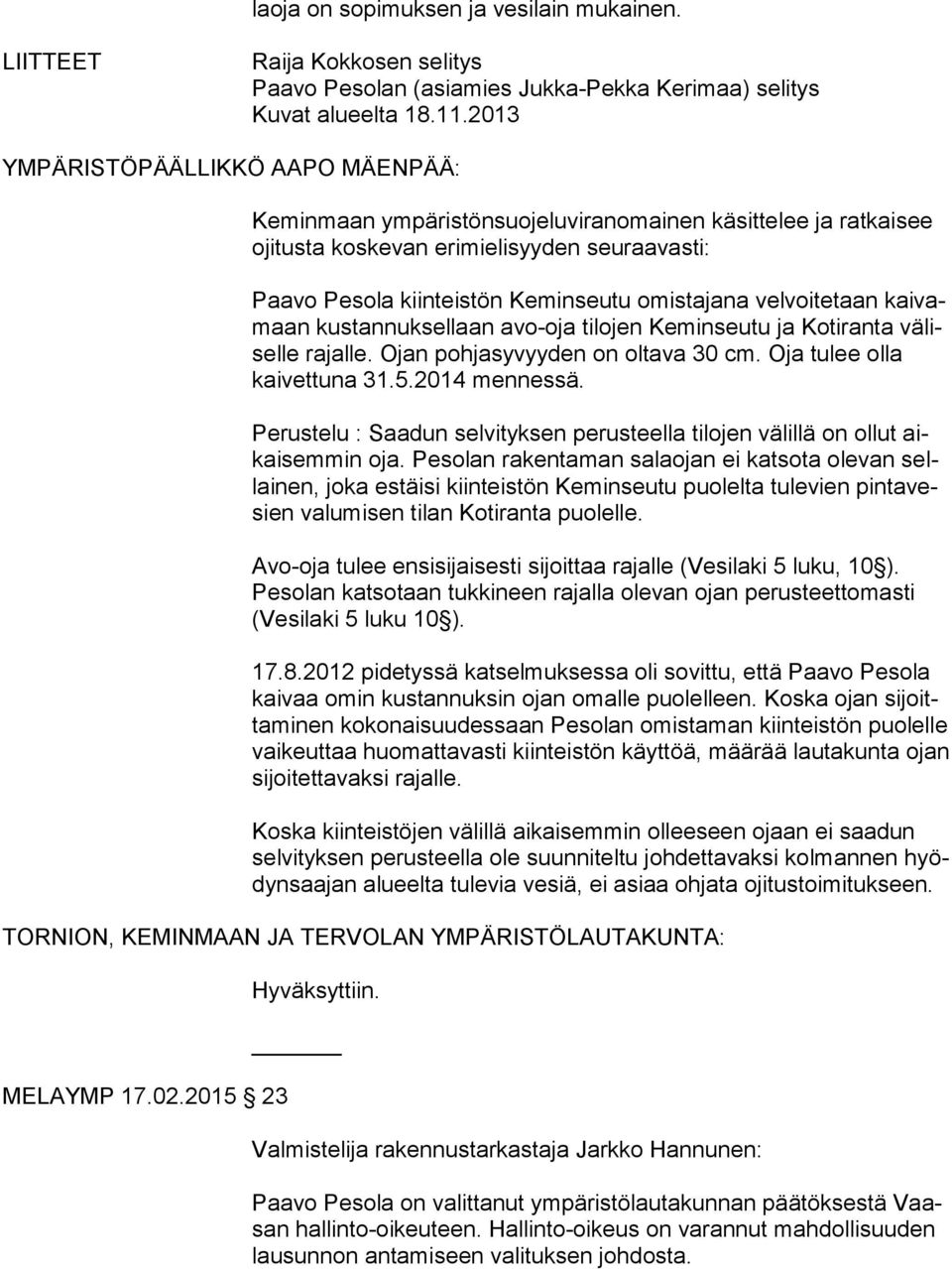 kustannuksellaan avo-oja tilojen Keminseutu ja Kotiranta vä lisel le rajalle. Ojan pohjasyvyyden on oltava 30 cm. Oja tulee ol la kaivettuna 31.5.2014 mennessä.