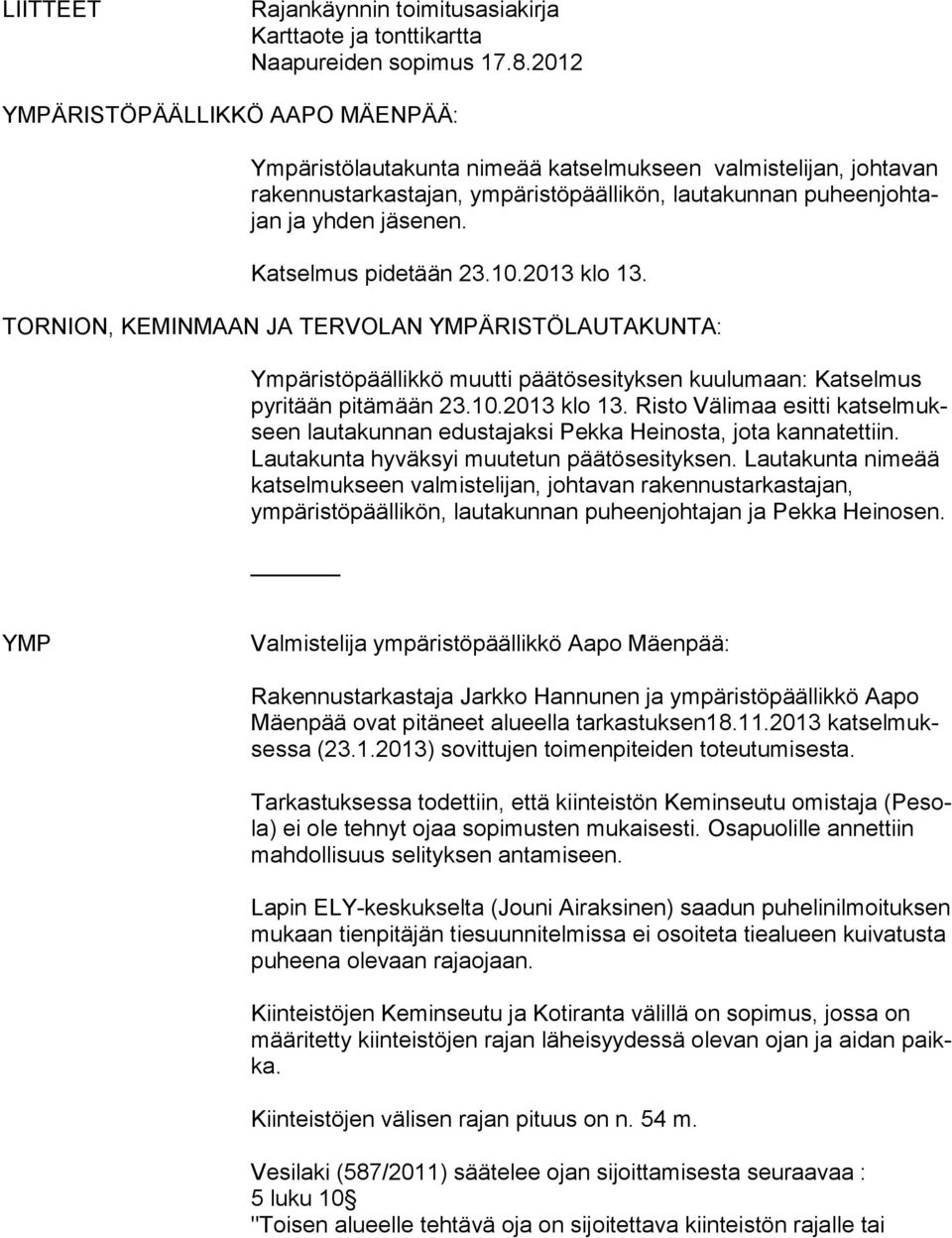 TORNION, KEMINMAAN JA TERVOLAN YMPÄRISTÖLAUTAKUNTA: Ympäristöpäällikkö muutti päätösesityksen kuulumaan: Kat sel mus pyritään pitämään 23.10.2013 klo 13.