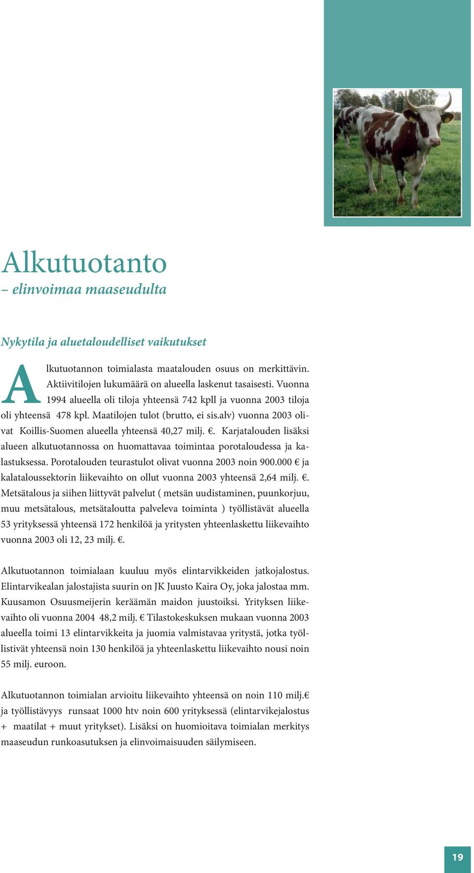 . Karjatalouden lisäksi alueen alkutuotannossa on huomattavaa toimintaa porotaloudessa ja kalastuksessa. Porotalouden teurastulot olivat vuonna 2003 noin 900.